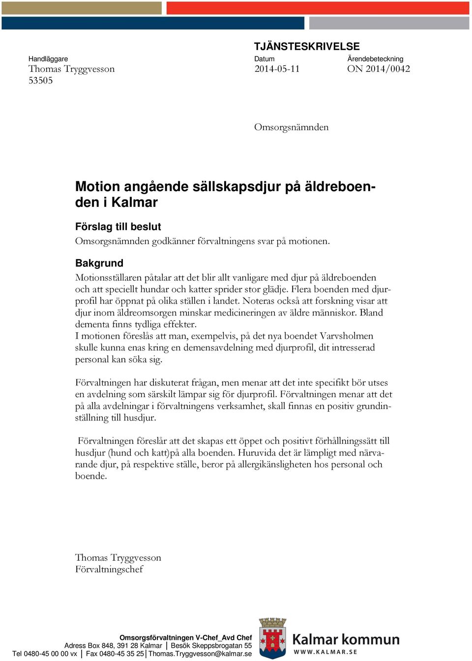 Bakgrund Motionsställaren påtalar att det blir allt vanligare med djur på äldreboenden och att speciellt hundar och katter sprider stor glädje.