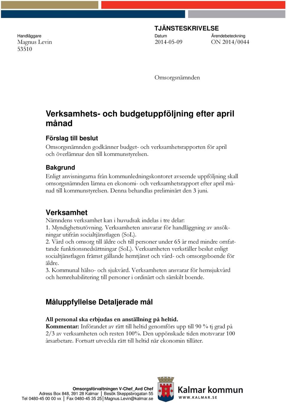 Bakgrund Enligt anvisningarna från kommunledningskontoret avseende uppföljning skall omsorgsnämnden lämna en ekonomi- och verksamhetsrapport efter april månad till kommunstyrelsen.