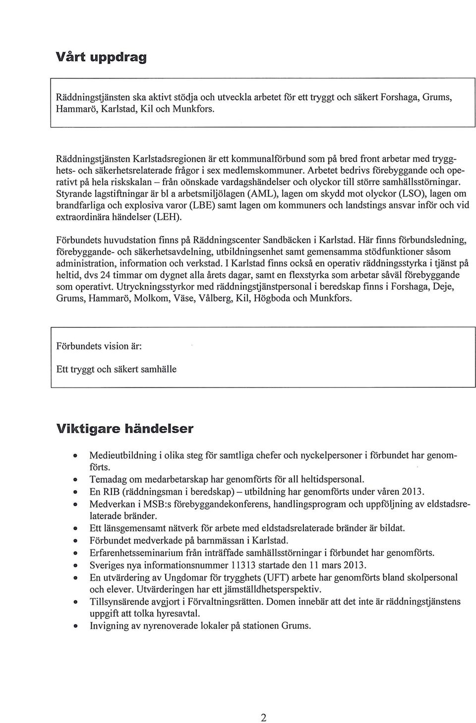 Arbetet bedrivs förebyggande och operativt på hela riskskalan - från oönskade vardagshändelser och olyckor till större samhällsstömingar.