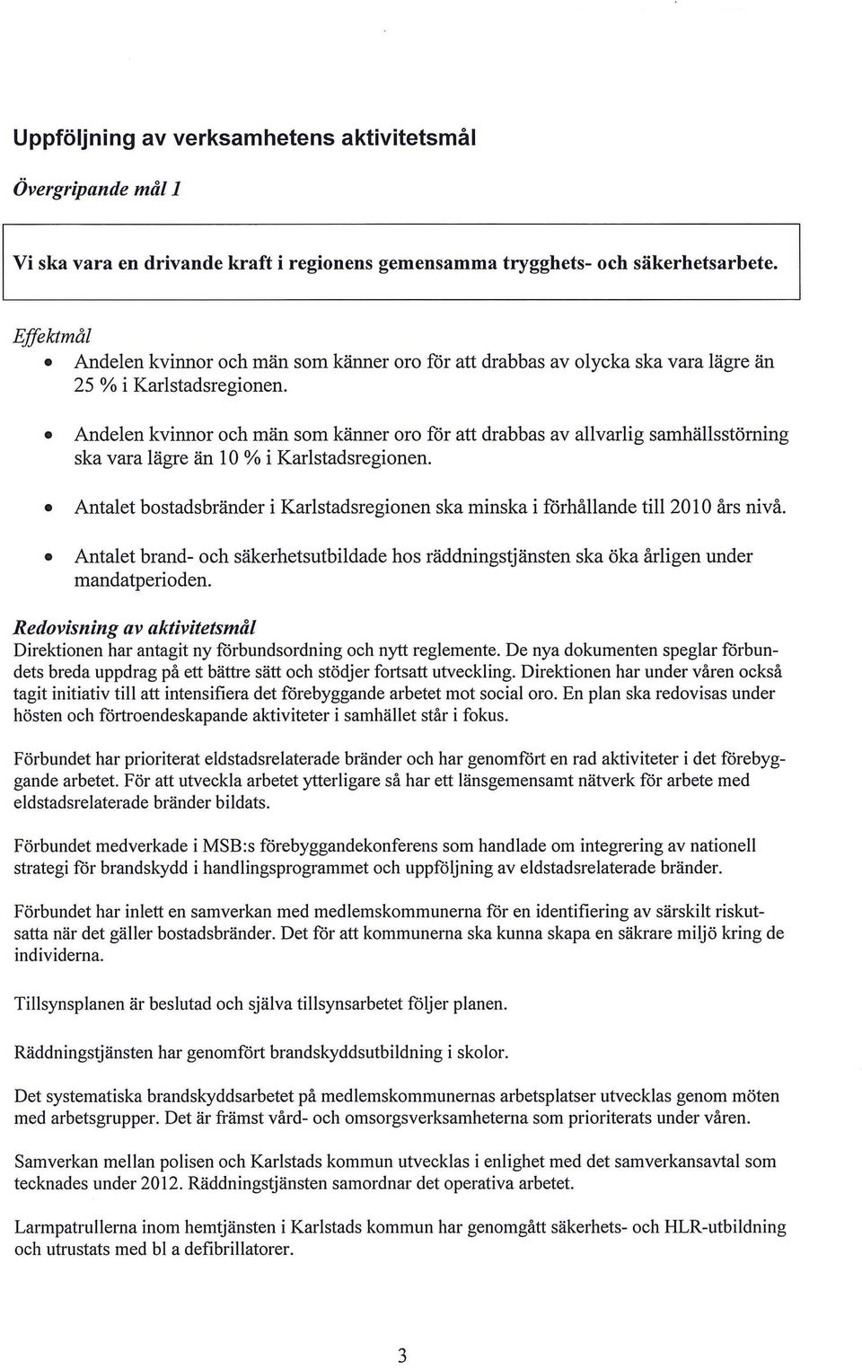 Andelen kvinnor och män som känner oro för att drabbas av allvarlig samhällsstöming ska vara lägre än 10 % i Karlstadsregionen.