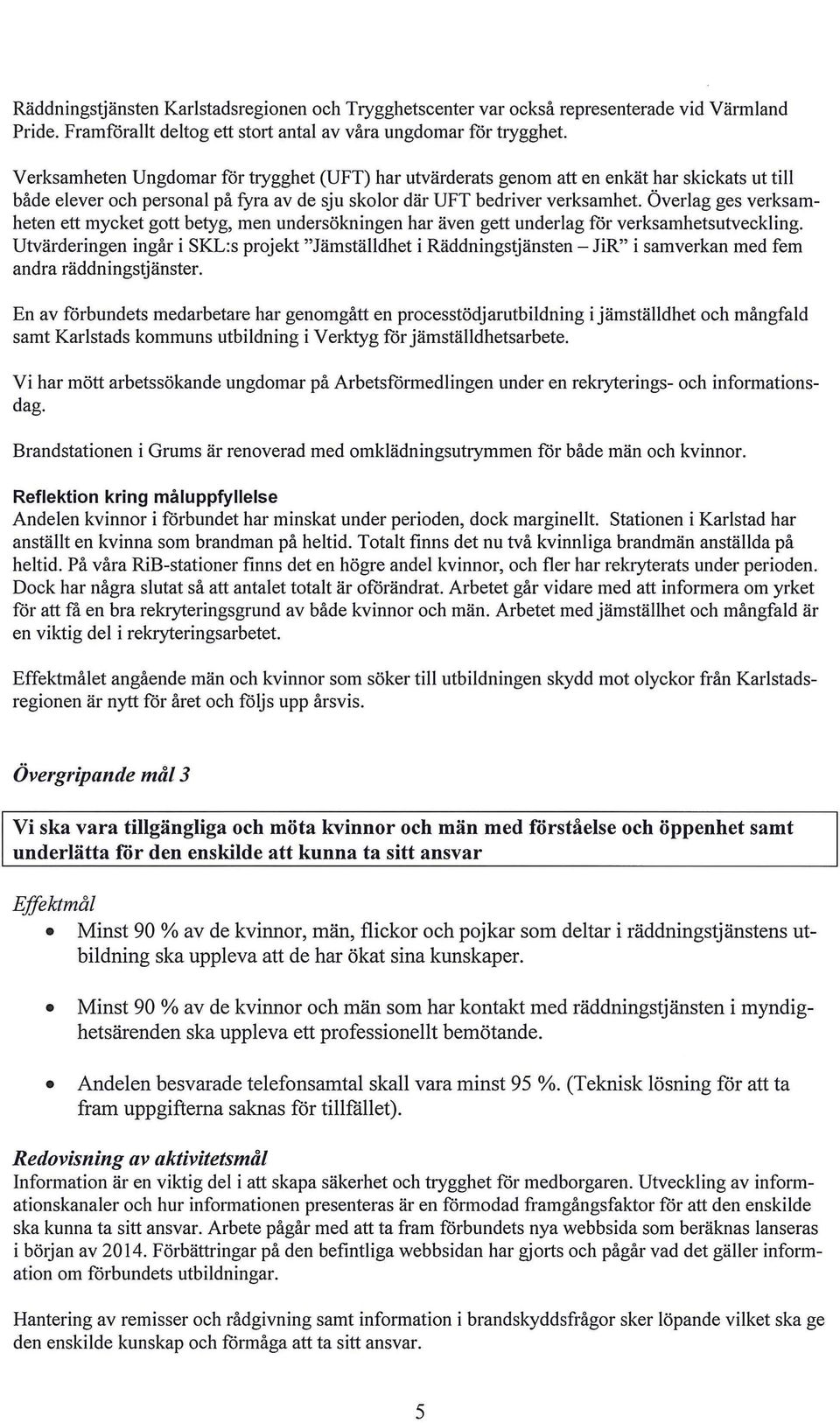 Överlag ges verksamheten ett mycket gott betyg, men undersökningen har även gett underlag för verksamhetsutveckling.