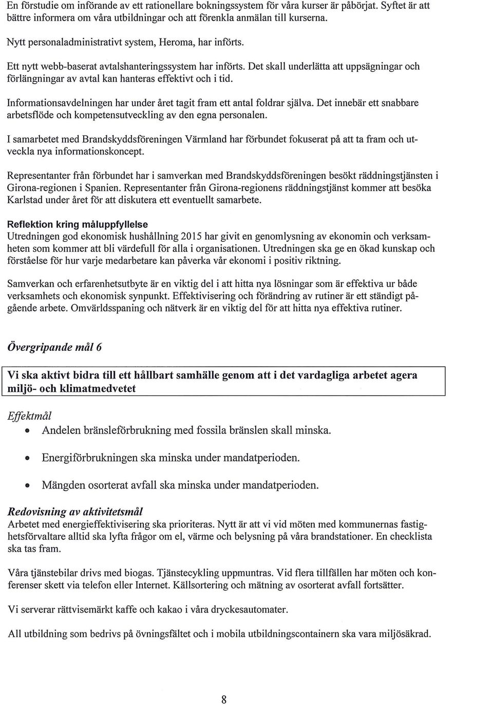 Det skall underlätta att uppsägningar och förlängningar av avtal kan hanteras effektivt och i tid. Informationsavdelningen har under året tagit fram ett antal foldrar själva.