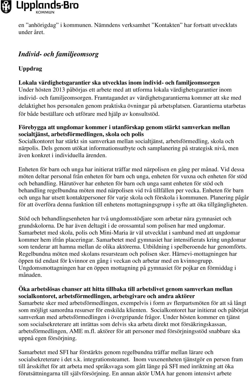 individ- och familjeomsorgen. Framtagandet av värdighetsgarantierna kommer att ske med delaktighet hos personalen genom praktiska övningar på arbetsplatsen.