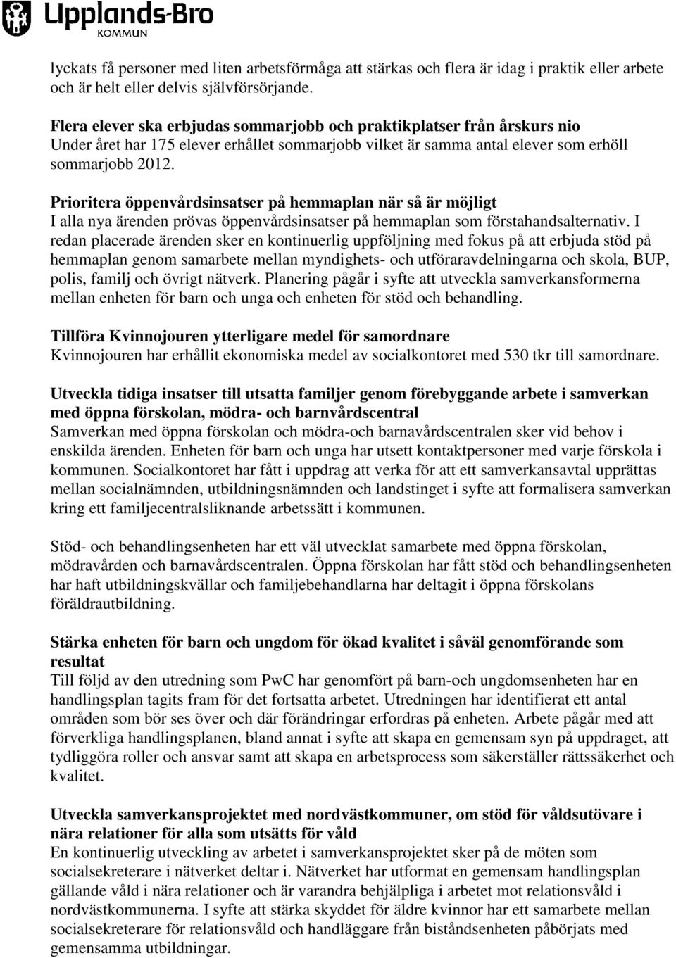 Prioritera öppenvårdsinsatser på hemmaplan när så är möjligt I alla nya ärenden prövas öppenvårdsinsatser på hemmaplan som förstahandsalternativ.