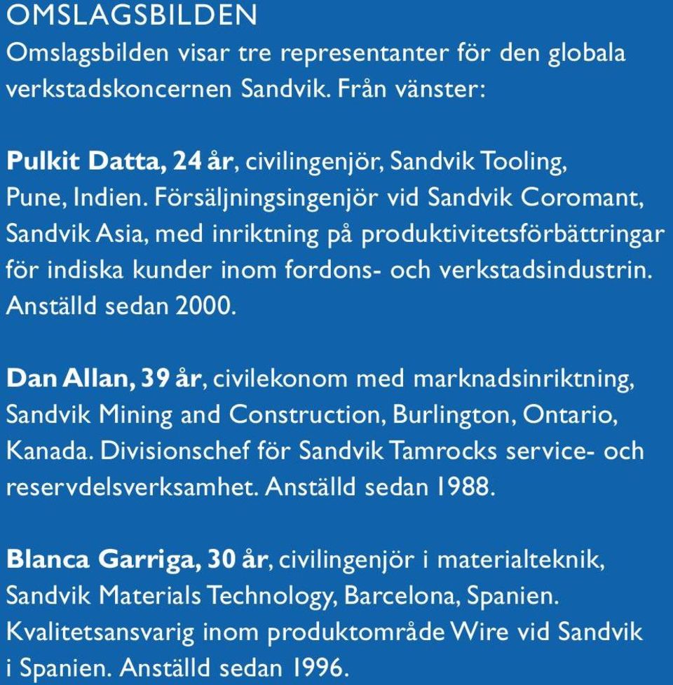 Dan Allan, 39 år, civilekonom med marknadsinriktning, Sandvik Mining and Construction, Burlington, Ontario, Kanada. Divisionschef för Sandvik Tamrocks service- och reservdelsverksamhet.