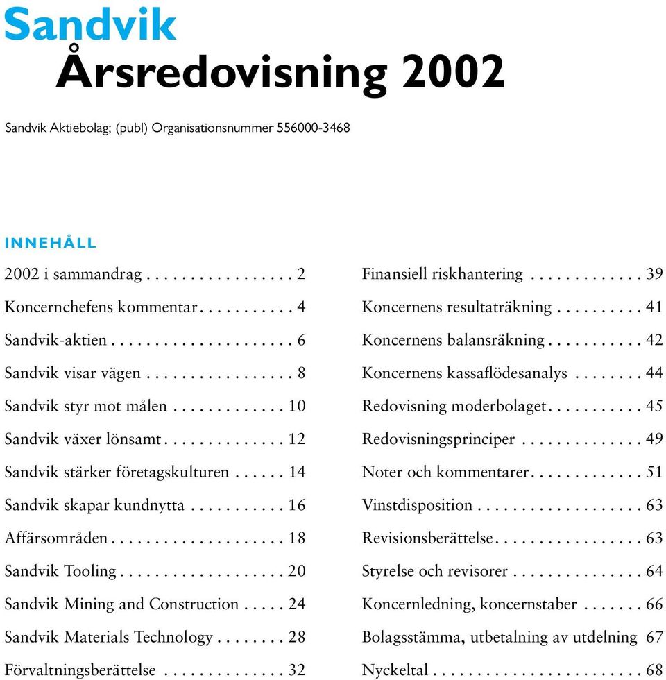 ..... 14 Sandvik skapar kundnytta........... 16 Affärsområden.................... 18 Sandvik Tooling................... 20 Sandvik Mining and Construction..... 24 Sandvik Materials Technology.