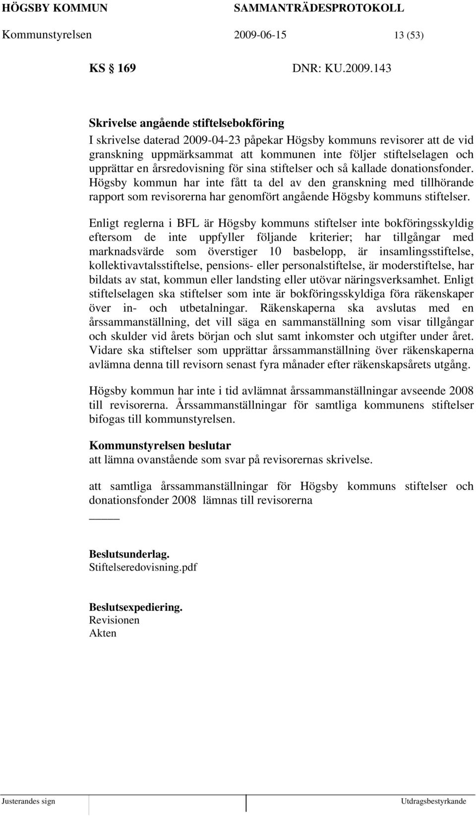 143 Skrivelse angående stiftelsebokföring I skrivelse daterad 2009-04-23 påpekar Högsby kommuns revisorer att de vid granskning uppmärksammat att kommunen inte följer stiftelselagen och upprättar en