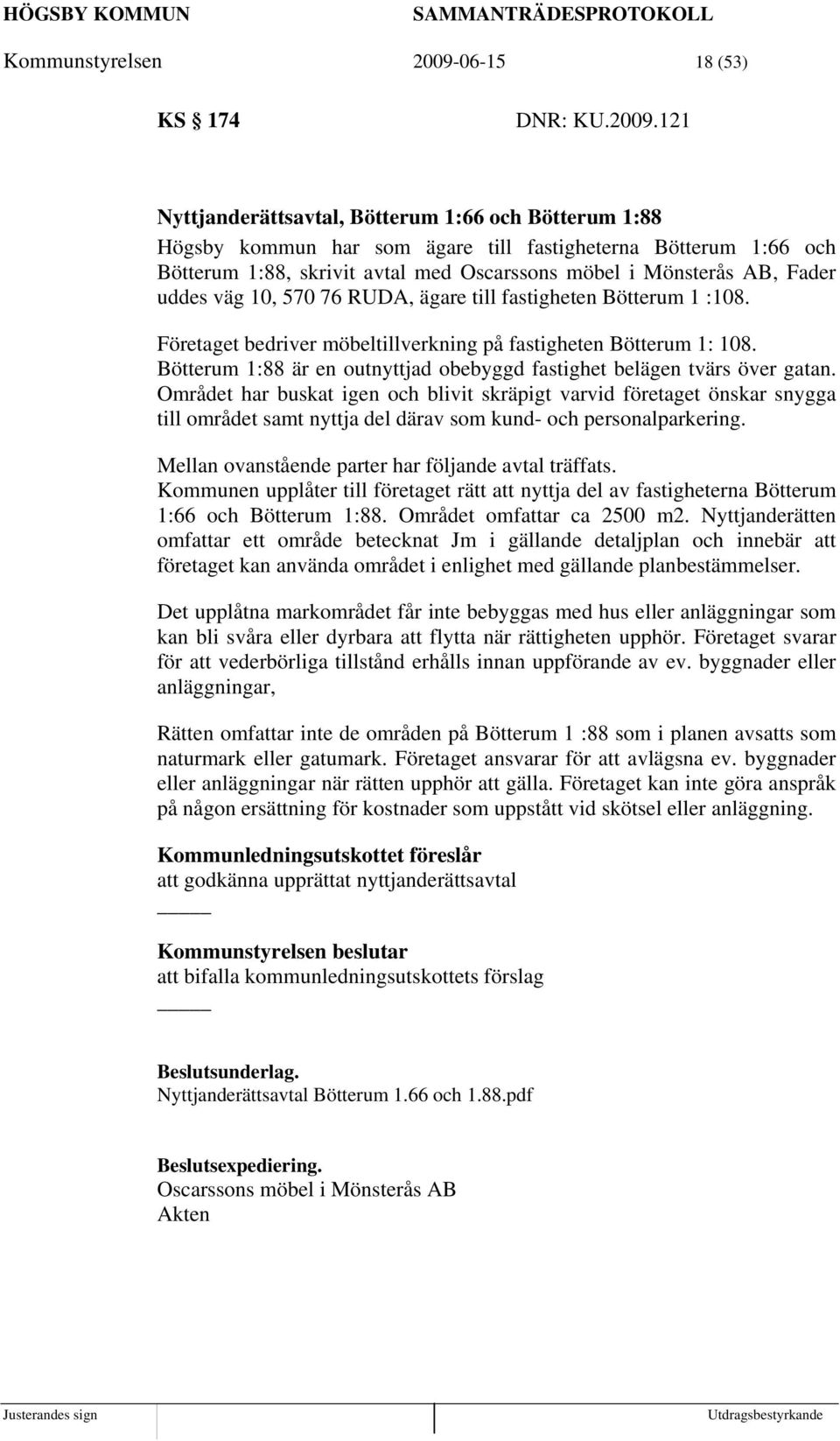 121 Nyttjanderättsavtal, Bötterum 1:66 och Bötterum 1:88 Högsby kommun har som ägare till fastigheterna Bötterum 1:66 och Bötterum 1:88, skrivit avtal med Oscarssons möbel i Mönsterås AB, Fader uddes