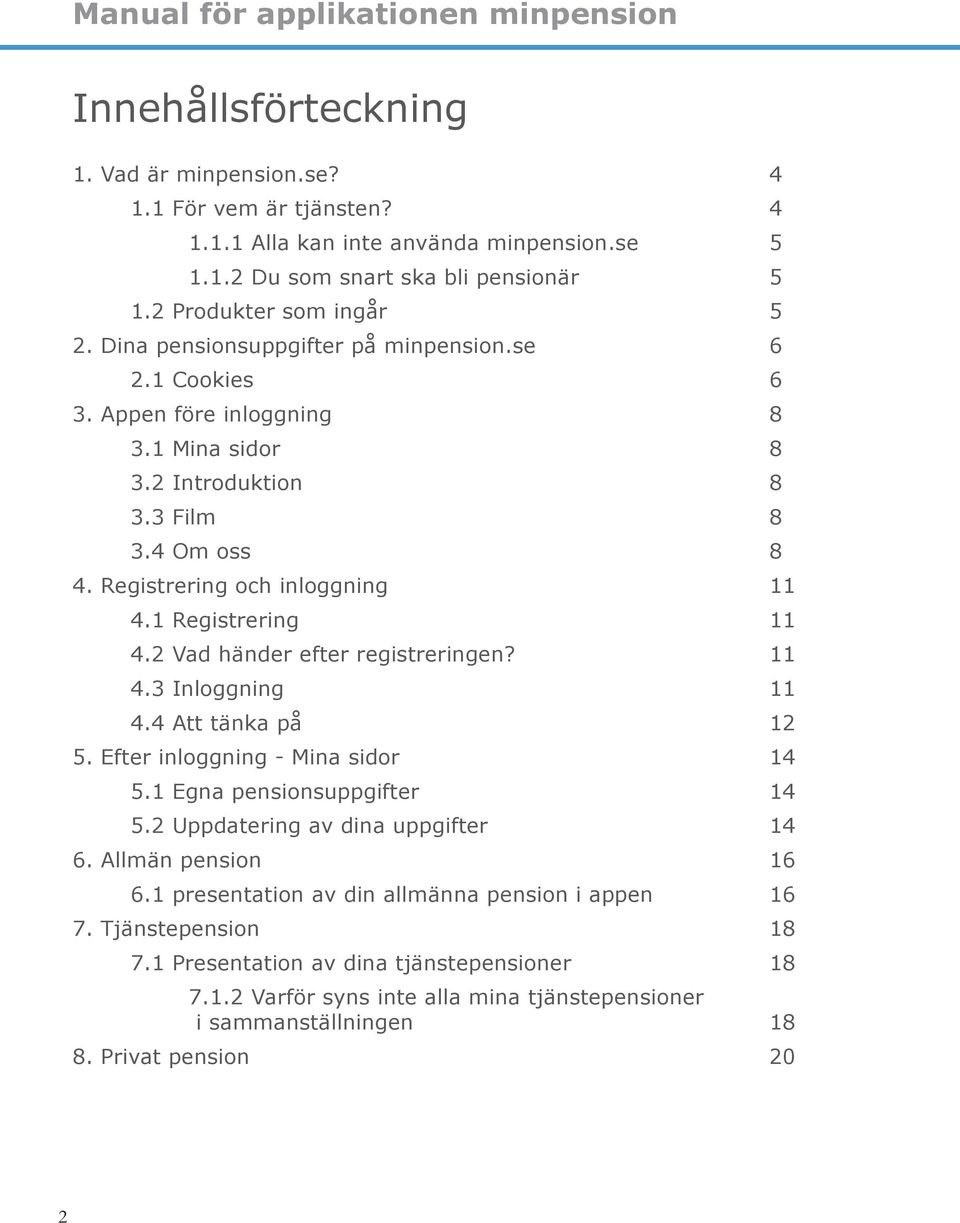 Registrering och inloggning 11 4.1 Registrering 11 4.2 Vad händer efter registreringen? 11 4.3 Inloggning 11 4.4 Att tänka på 12 5. Efter inloggning - Mina sidor 14 5.1 Egna pensionsuppgifter 14 5.