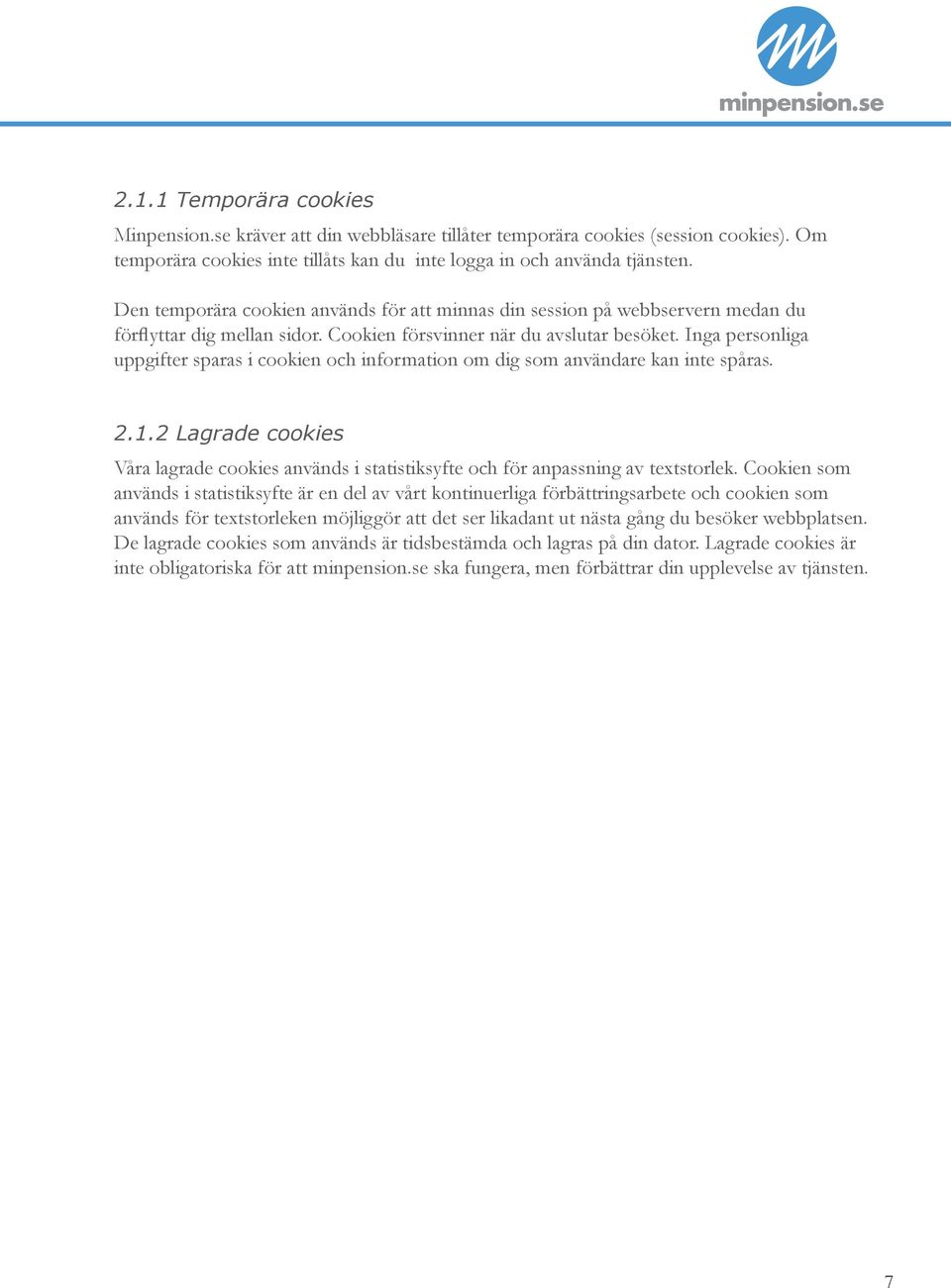 Inga personliga uppgifter sparas i cookien och information om dig som användare kan inte spåras. 2.1.2 Lagrade cookies Våra lagrade cookies används i statistiksyfte och för anpassning av textstorlek.