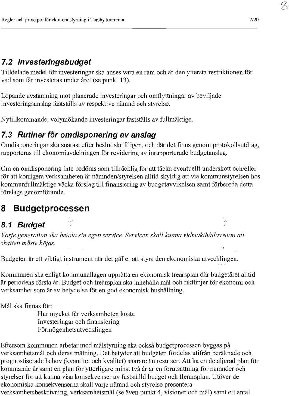 Löpande avstämning mot planerade investeringar och omflyttningar av beviljade investeringsanslag fastställs av respektive nämnd och styrelse.