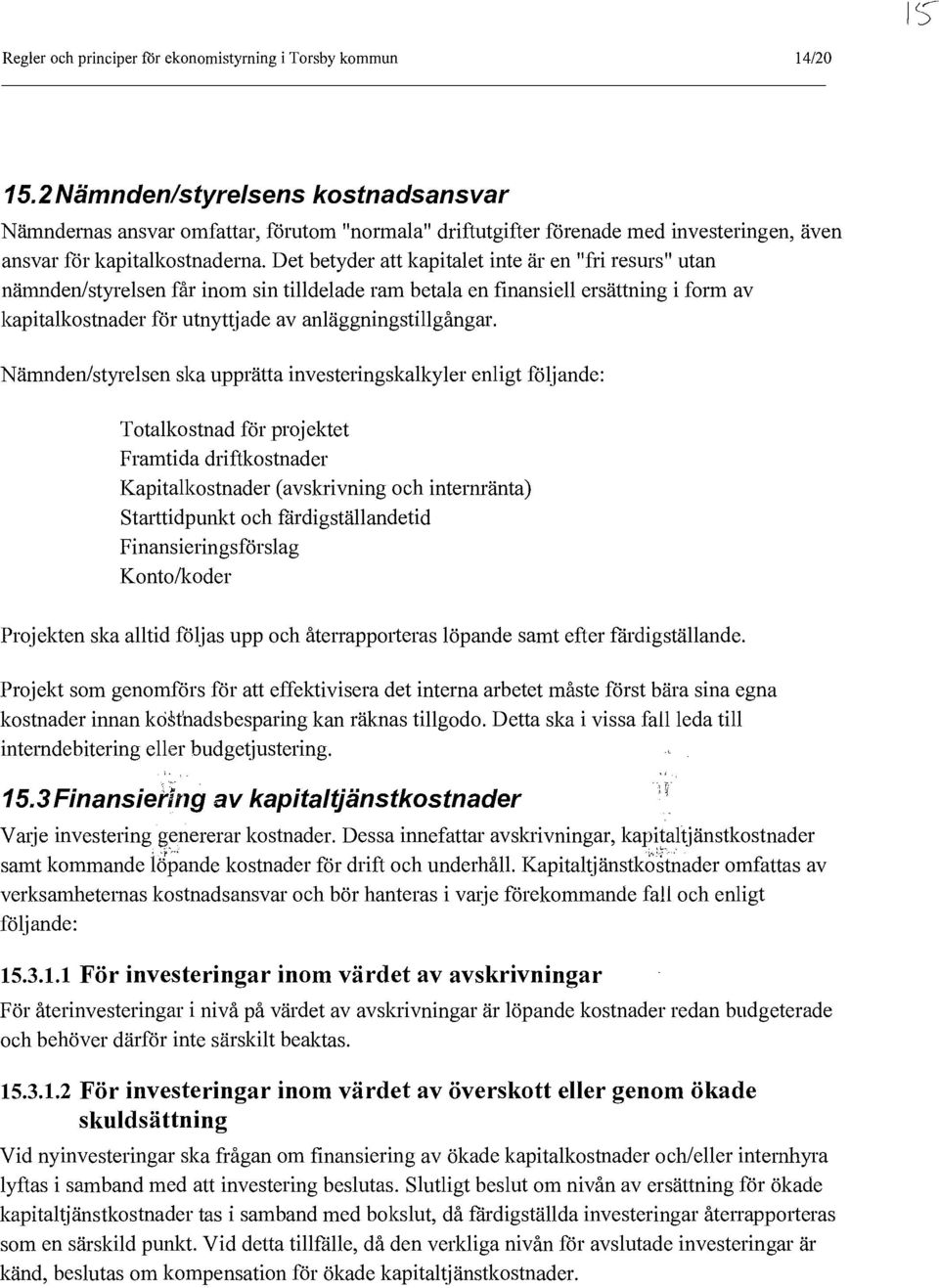 Det betyder att kapitalet inte är en "fri resurs" utan nämnden/styrelsen får inom sin tilldelade ram betala en finansiell ersättning i form av kapitalkostnader för utnyttjade av anläggningstillgångar.