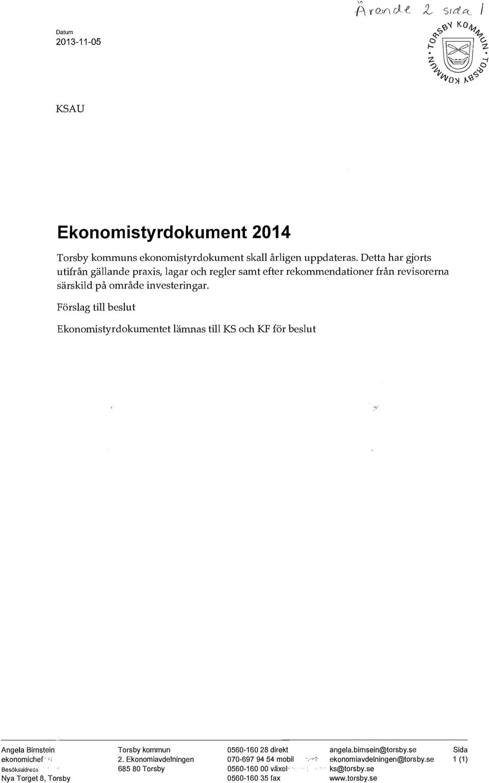 Förslag till beslut Ekonomistyrdokumentet lämnas till KS och KF för beslut Angela Birnstein Torsby kommun 0560-16028 direkt angela.birnsein@torsby.