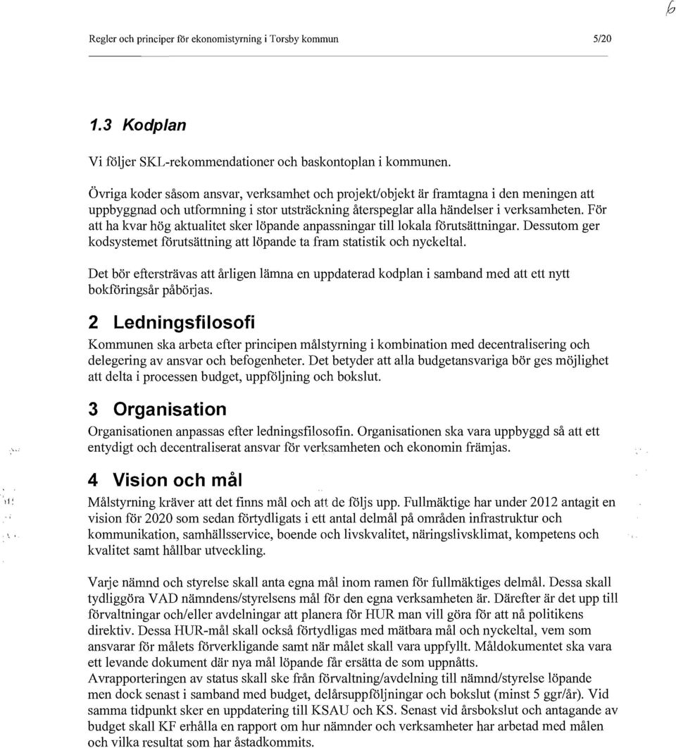 För att ha kvar hög aktualitet sker löpande anpassningar till lokala förutsättningar. Dessutom ger kodsystemet förutsättning att löpande ta fram statistik och nyckeltal.