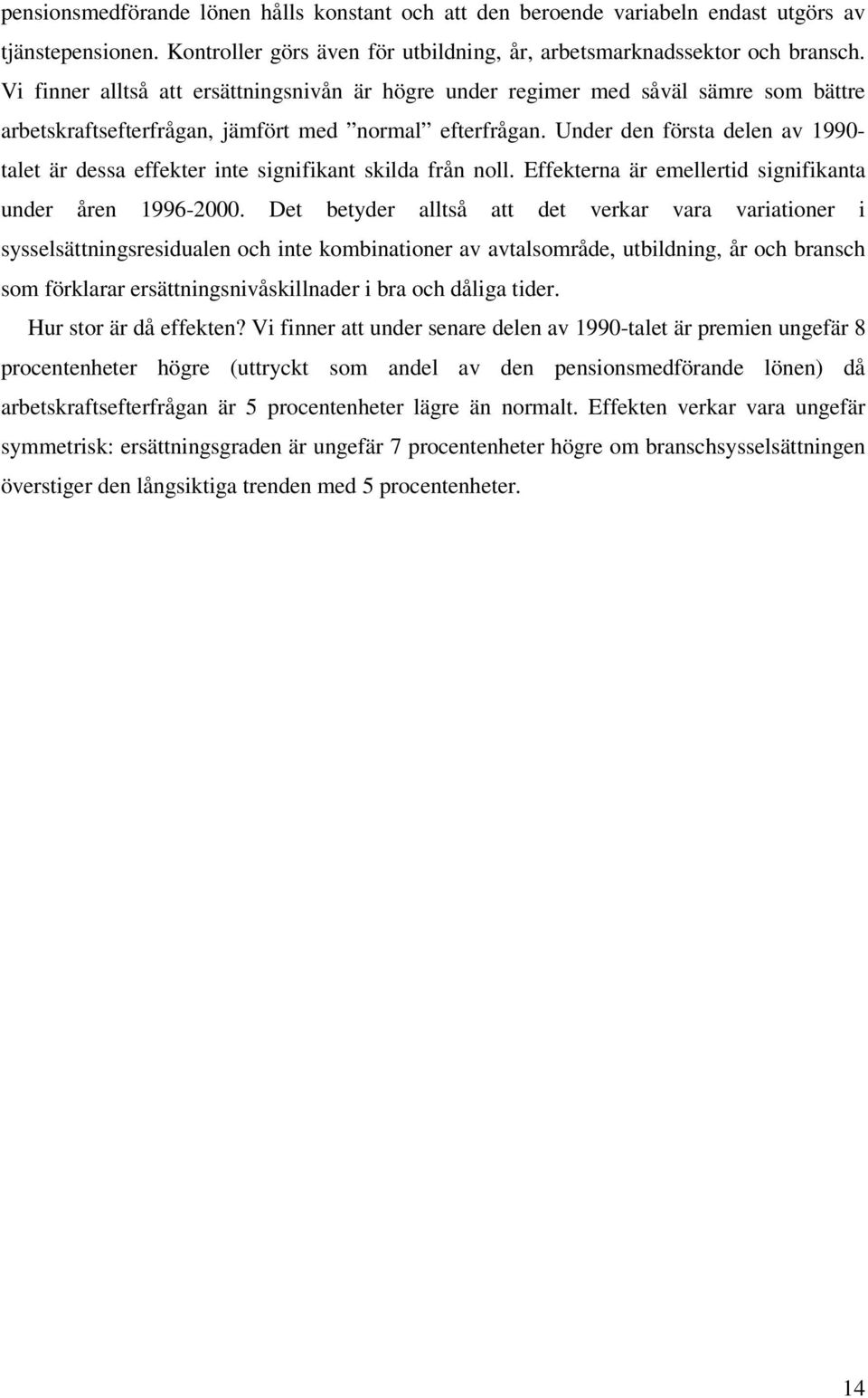 Under den första delen av 1990- talet är dessa effekter inte signifikant skilda från noll. Effekterna är emellertid signifikanta under åren 1996-2000.