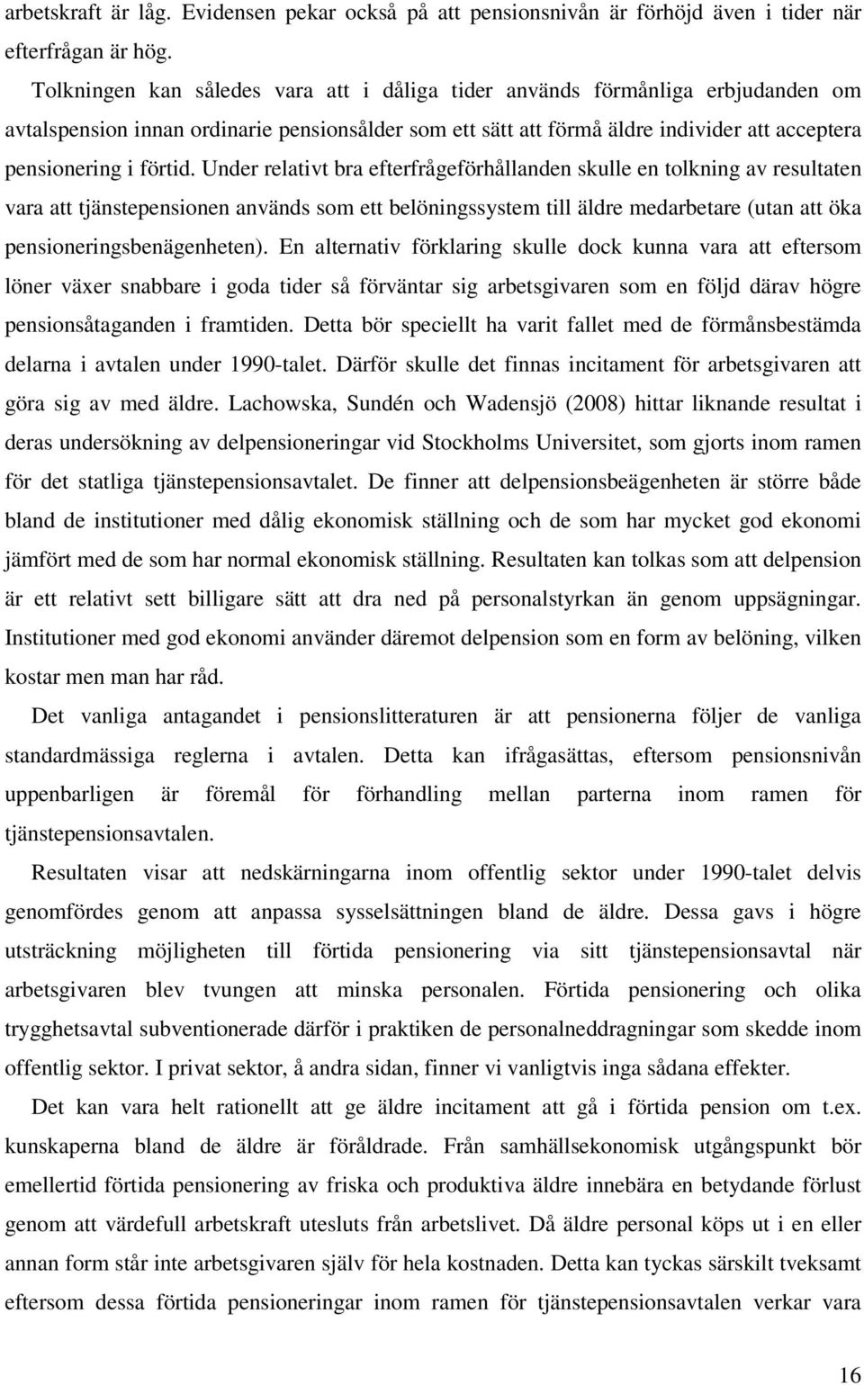 Under relativt bra efterfrågeförhållanden skulle en tolkning av resultaten vara att tjänstepensionen används som ett belöningssystem till äldre medarbetare (utan att öka pensioneringsbenägenheten).