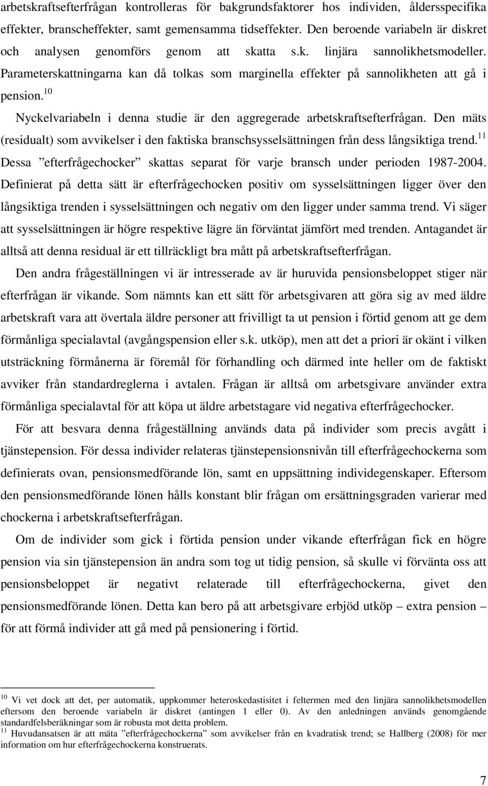 Parameterskattningarna kan då tolkas som marginella effekter på sannolikheten att gå i pension. 10 Nyckelvariabeln i denna studie är den aggregerade arbetskraftsefterfrågan.