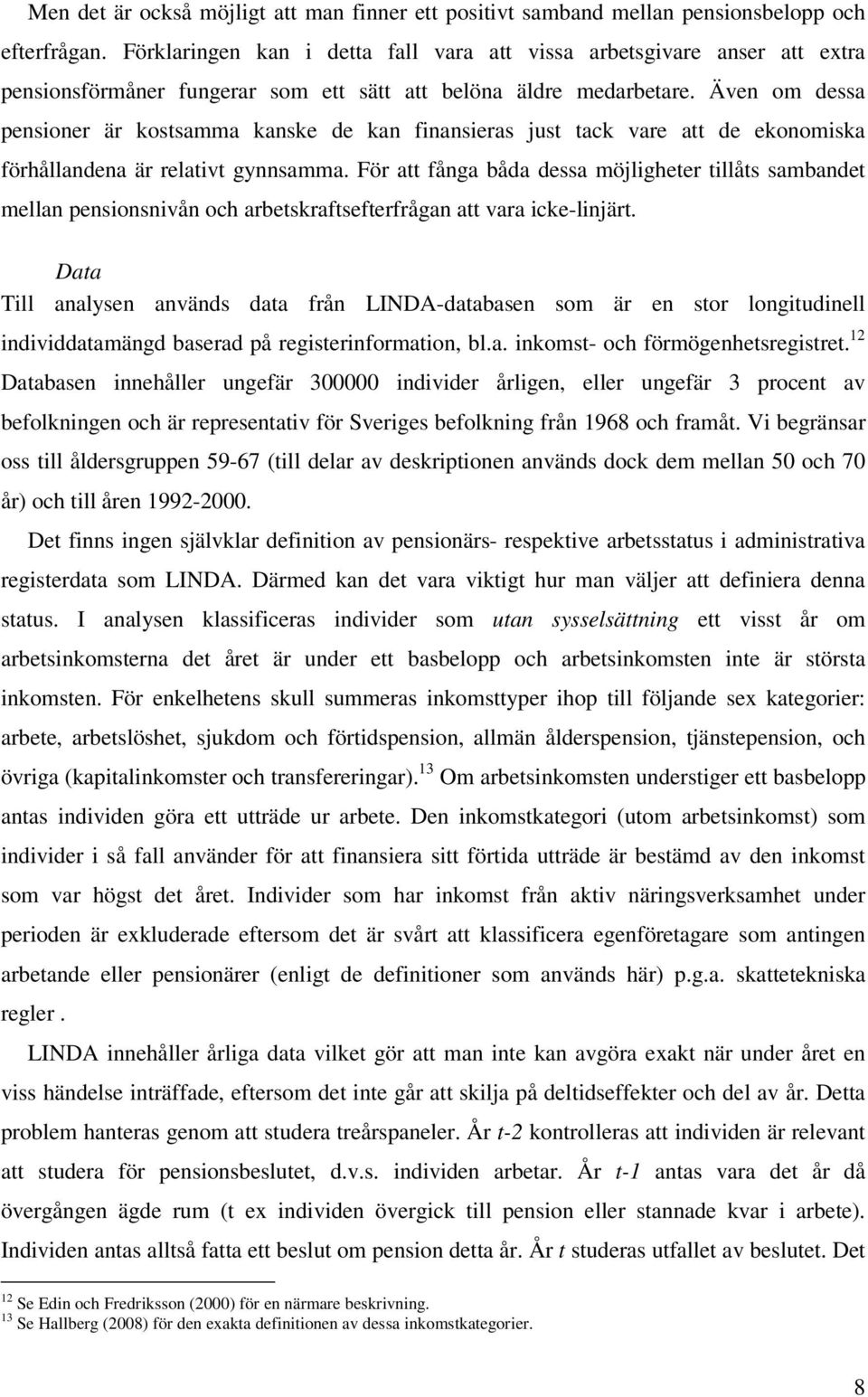 Även om dessa pensioner är kostsamma kanske de kan finansieras just tack vare att de ekonomiska förhållandena är relativt gynnsamma.