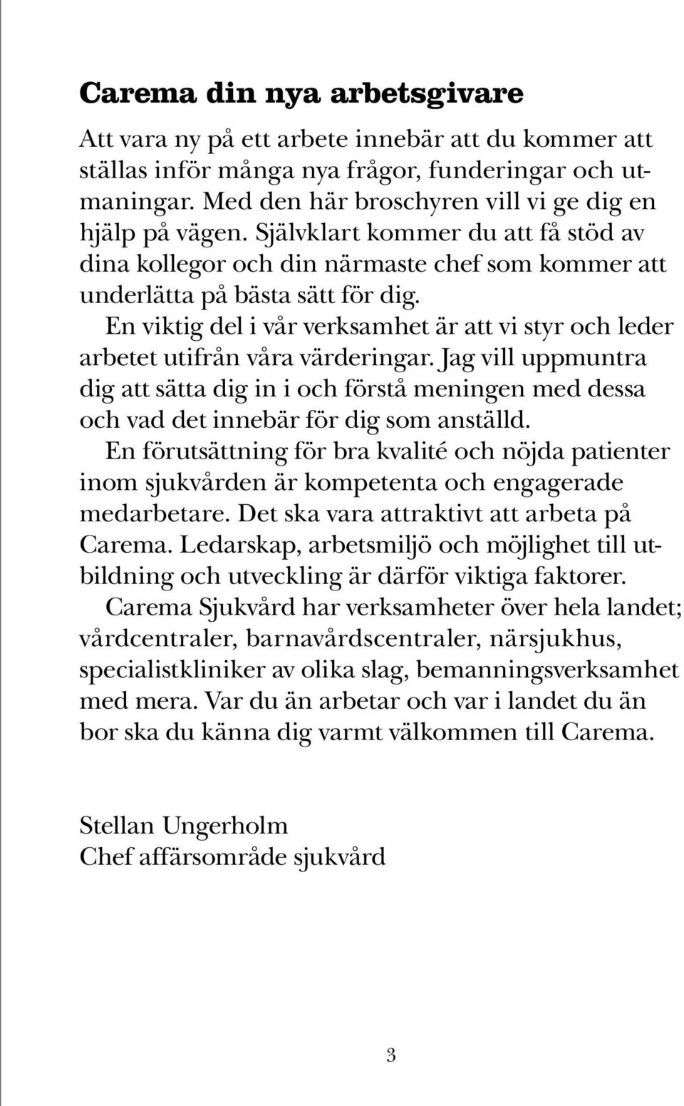 En viktig del i vår verksamhet är att vi styr och leder arbetet utifrån våra värderingar.