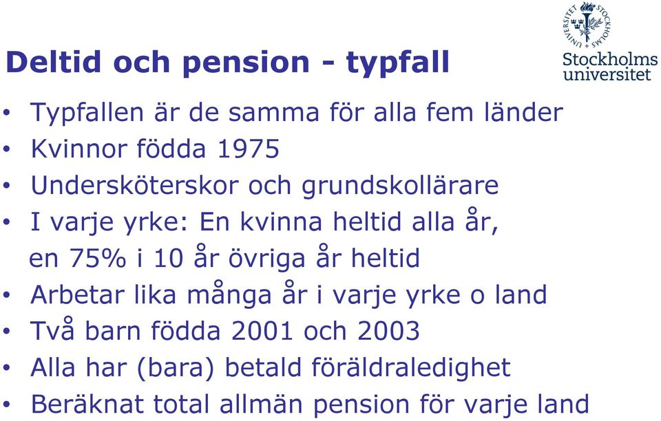 i 10 år övriga år heltid Arbetar lika många år i varje yrke o land Två barn födda 2001