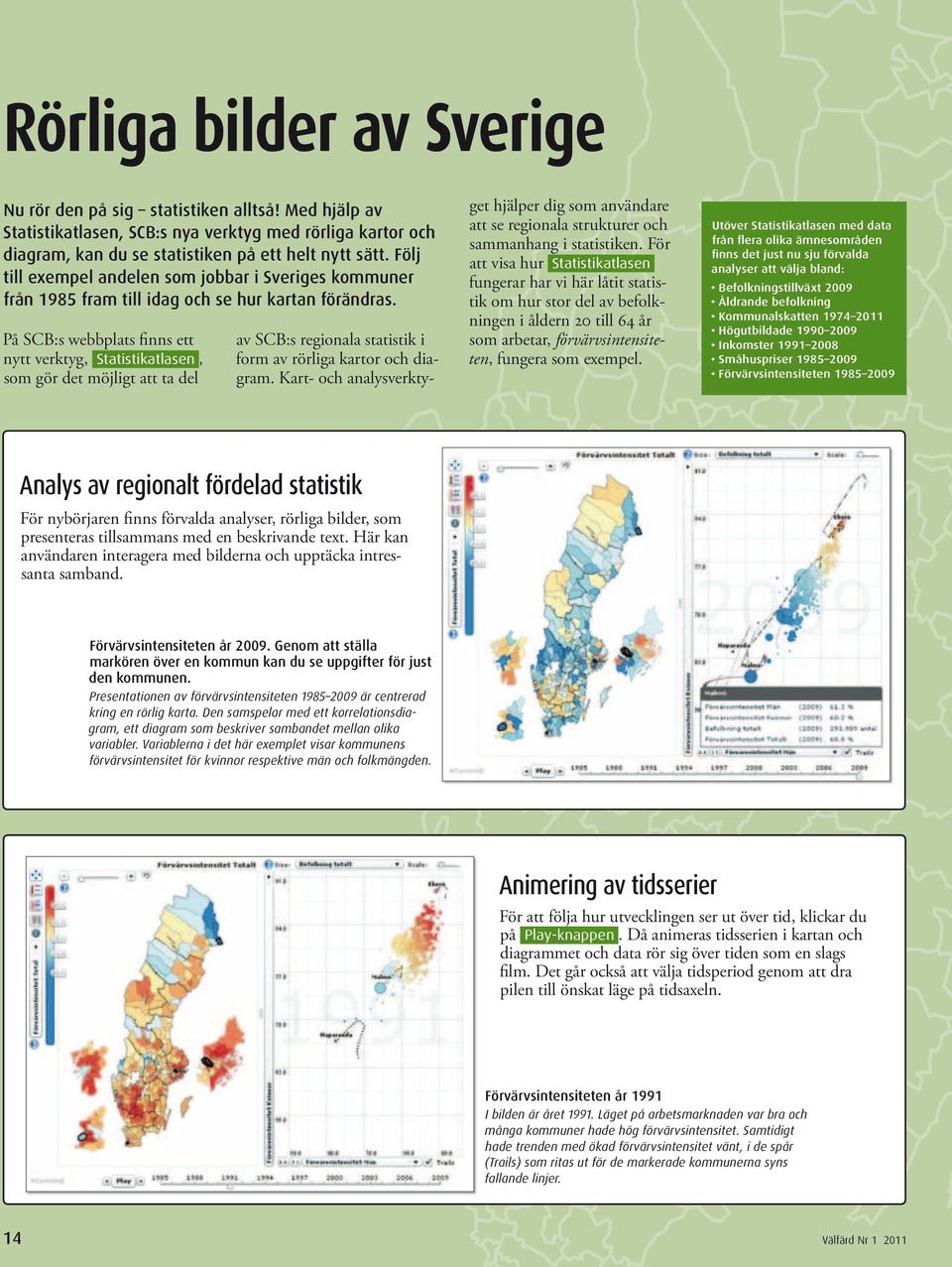 På SCB:s webbplats finns ett nytt verktyg, Statistikatlasen, som gör det möjligt att ta del av SCB:s regionala statistik i form av rörliga kartor och diagram.