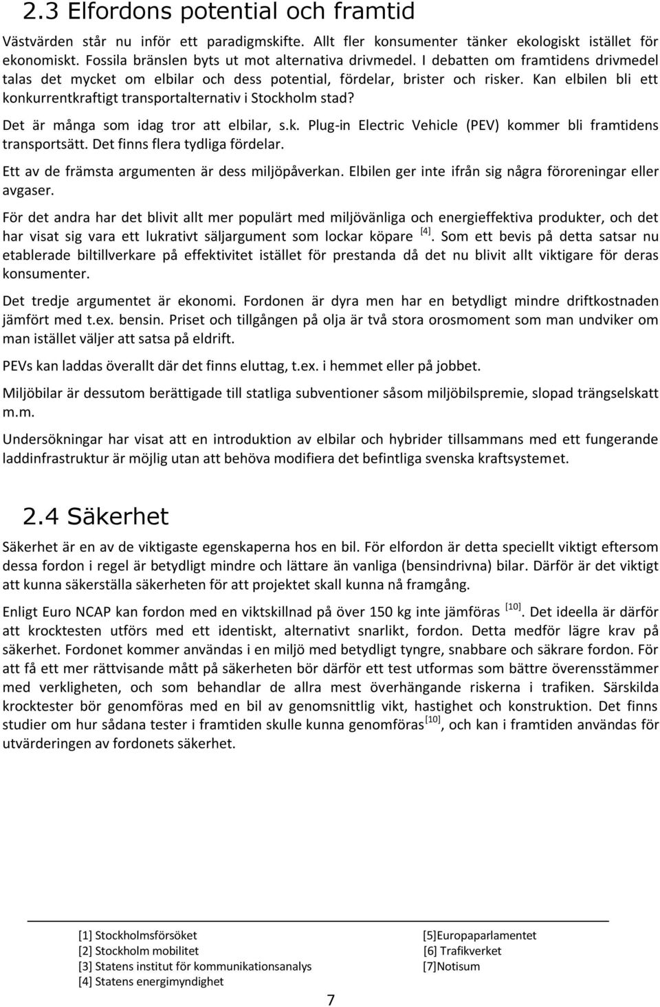 Det är många som idag tror att elbilar, s.k. Plug-in Electric Vehicle (PEV) kommer bli framtidens transportsätt. Det finns flera tydliga fördelar. Ett av de främsta argumenten är dess miljöpåverkan.