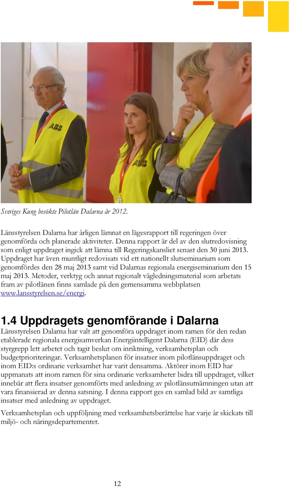 Uppdraget har även muntligt redovisats vid ett nationellt slutseminarium som genomfördes den 28 maj 2013 samt vid Dalarnas regionala energiseminarium den 15 maj 2013.