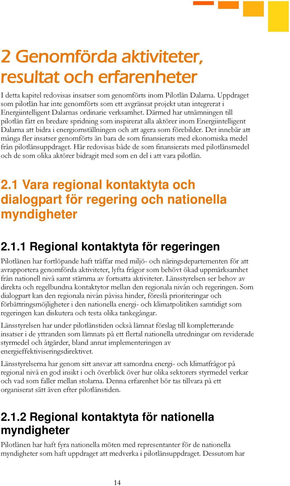 Därmed har utnämningen till pilotlän fått en bredare spridning som inspirerat alla aktörer inom Energiintelligent Dalarna att bidra i energiomställningen och att agera som förebilder.