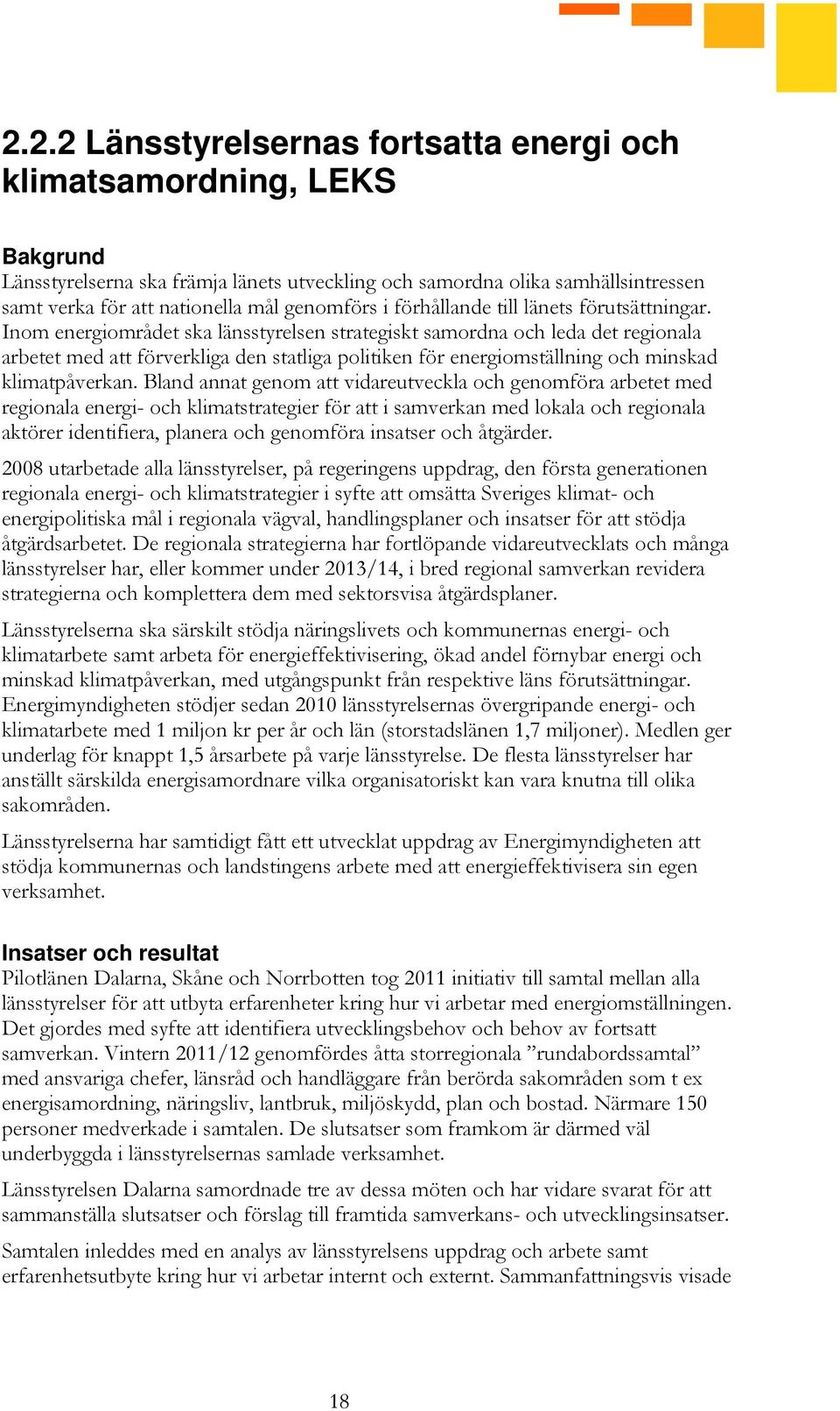 Inom energiområdet ska länsstyrelsen strategiskt samordna och leda det regionala arbetet med att förverkliga den statliga politiken för energiomställning och minskad klimatpåverkan.