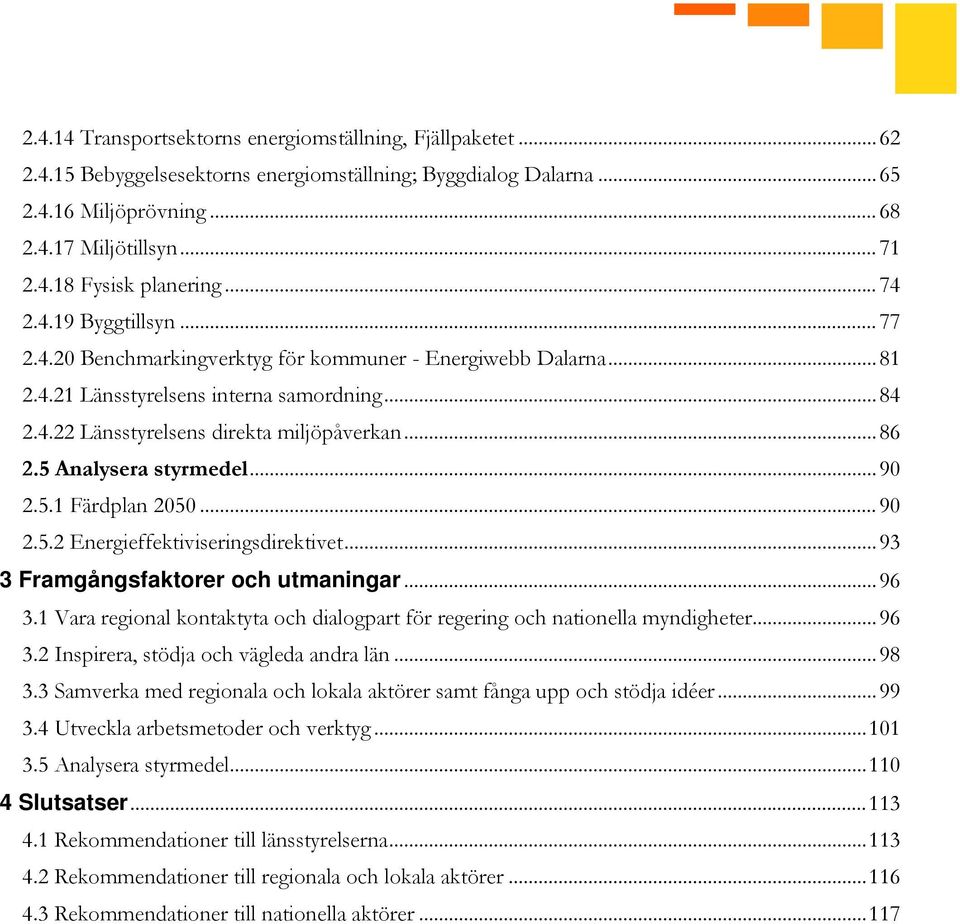 5 Analysera styrmedel... 90 2.5.1 Färdplan 2050... 90 2.5.2 Energieffektiviseringsdirektivet... 93 3 Framgångsfaktorer och utmaningar... 96 3.