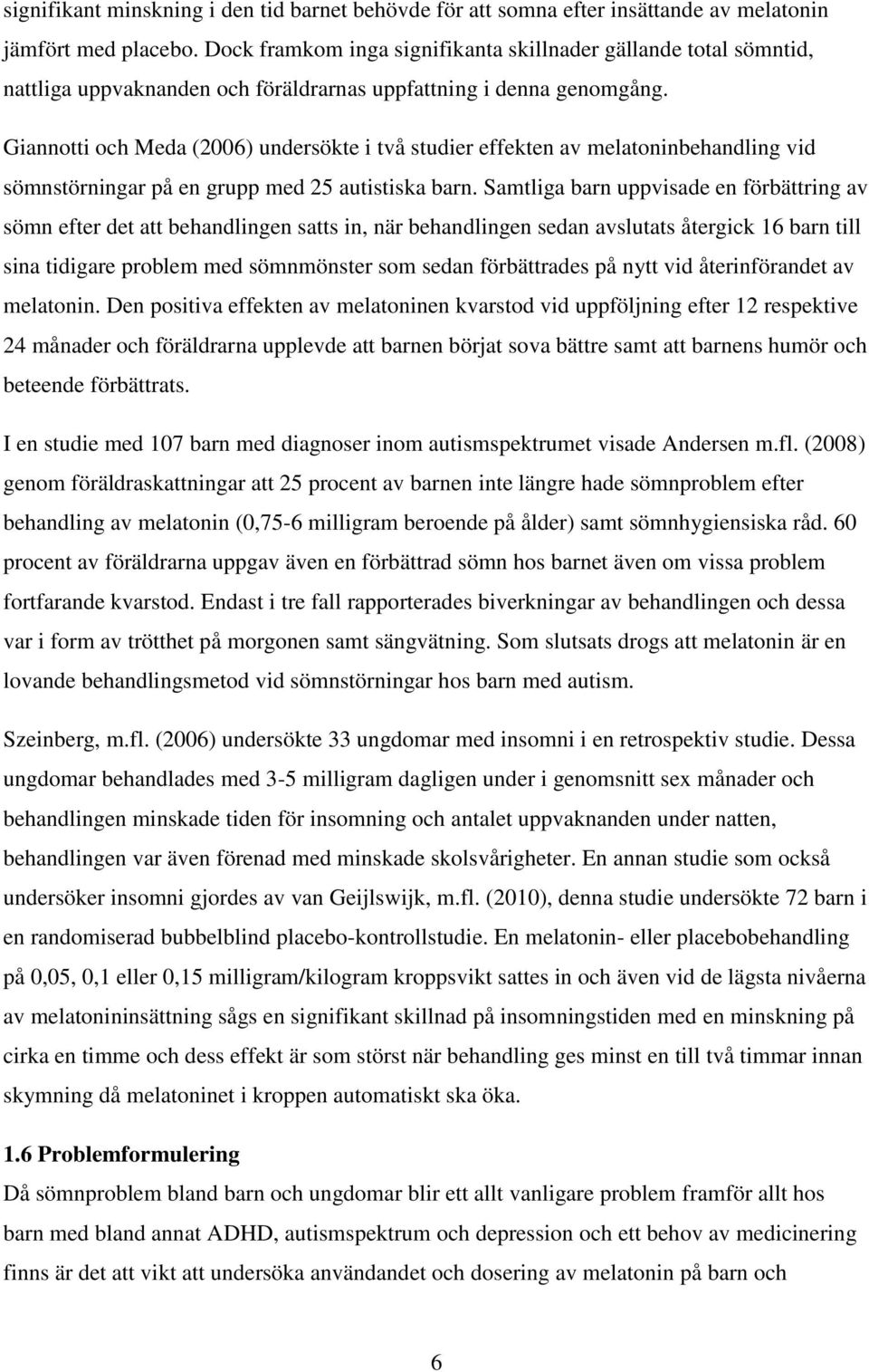 Giannotti och Meda (2006) undersökte i två studier effekten av melatoninbehandling vid sömnstörningar på en grupp med 25 autistiska barn.