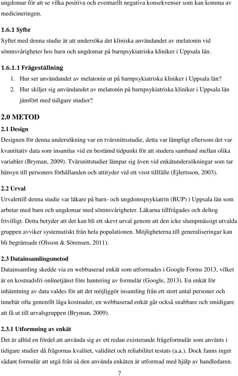 Hur ser användandet av melatonin ut på barnpsykiatriska kliniker i Uppsala län? 2. Hur skiljer sig användandet av melatonin på barnpsykiatriska kliniker i Uppsala län jämfört med tidigare studier? 2.0 METOD 2.