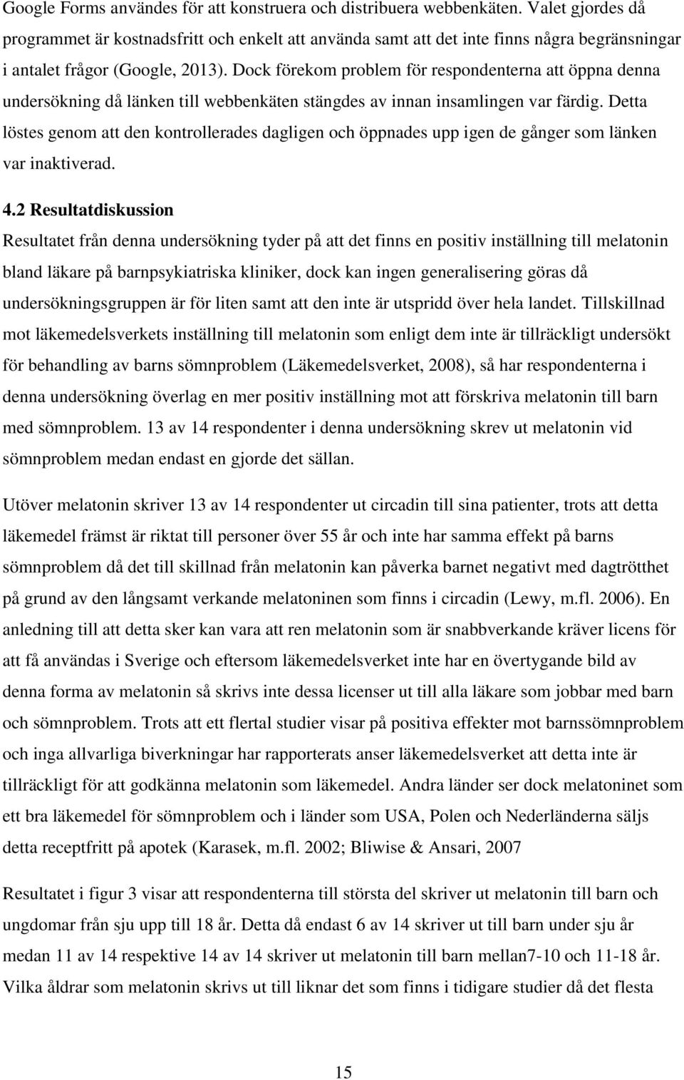 Dock förekom problem för respondenterna att öppna denna undersökning då länken till webbenkäten stängdes av innan insamlingen var färdig.