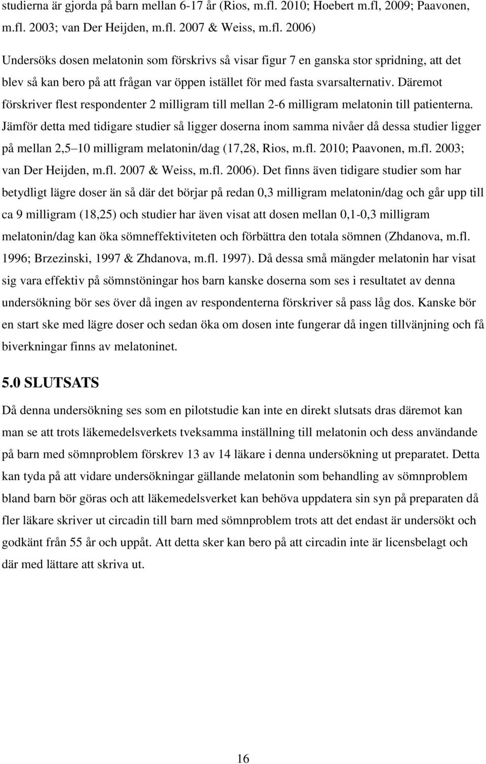 Däremot förskriver flest respondenter 2 milligram till mellan 2-6 milligram melatonin till patienterna.