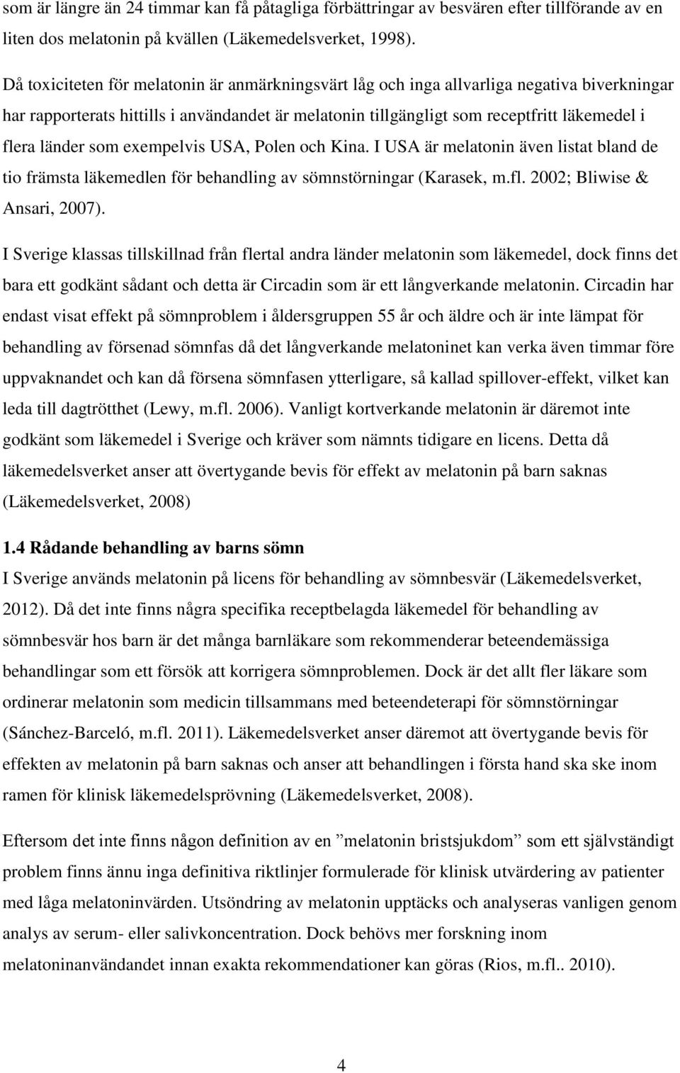 länder som exempelvis USA, Polen och Kina. I USA är melatonin även listat bland de tio främsta läkemedlen för behandling av sömnstörningar (Karasek, m.fl. 2002; Bliwise & Ansari, 2007).