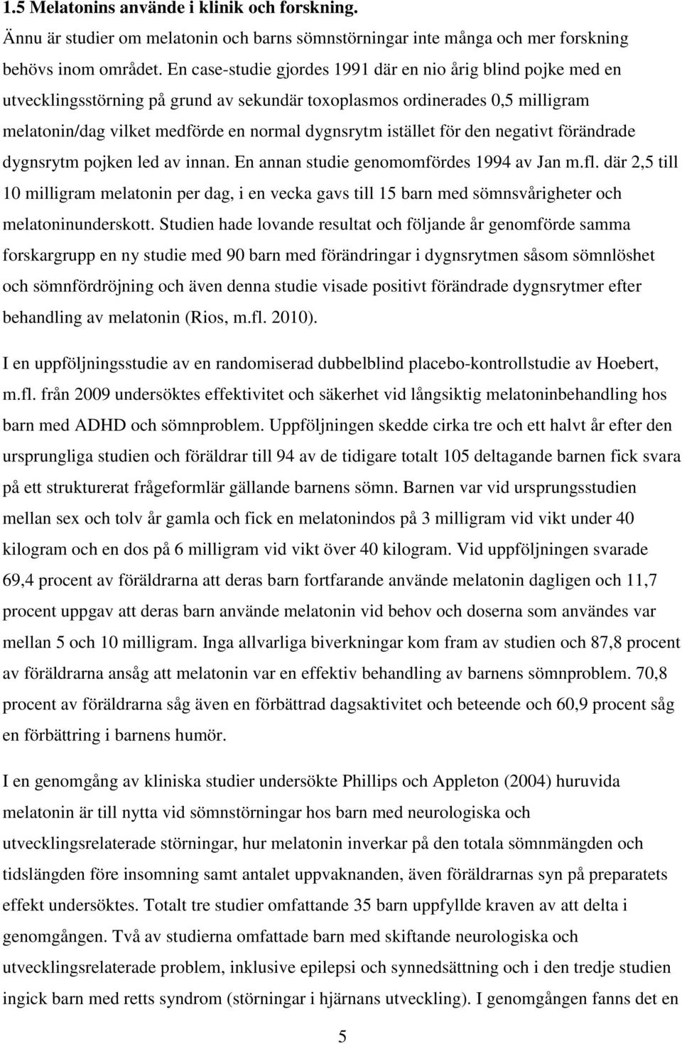 istället för den negativt förändrade dygnsrytm pojken led av innan. En annan studie genomomfördes 1994 av Jan m.fl.