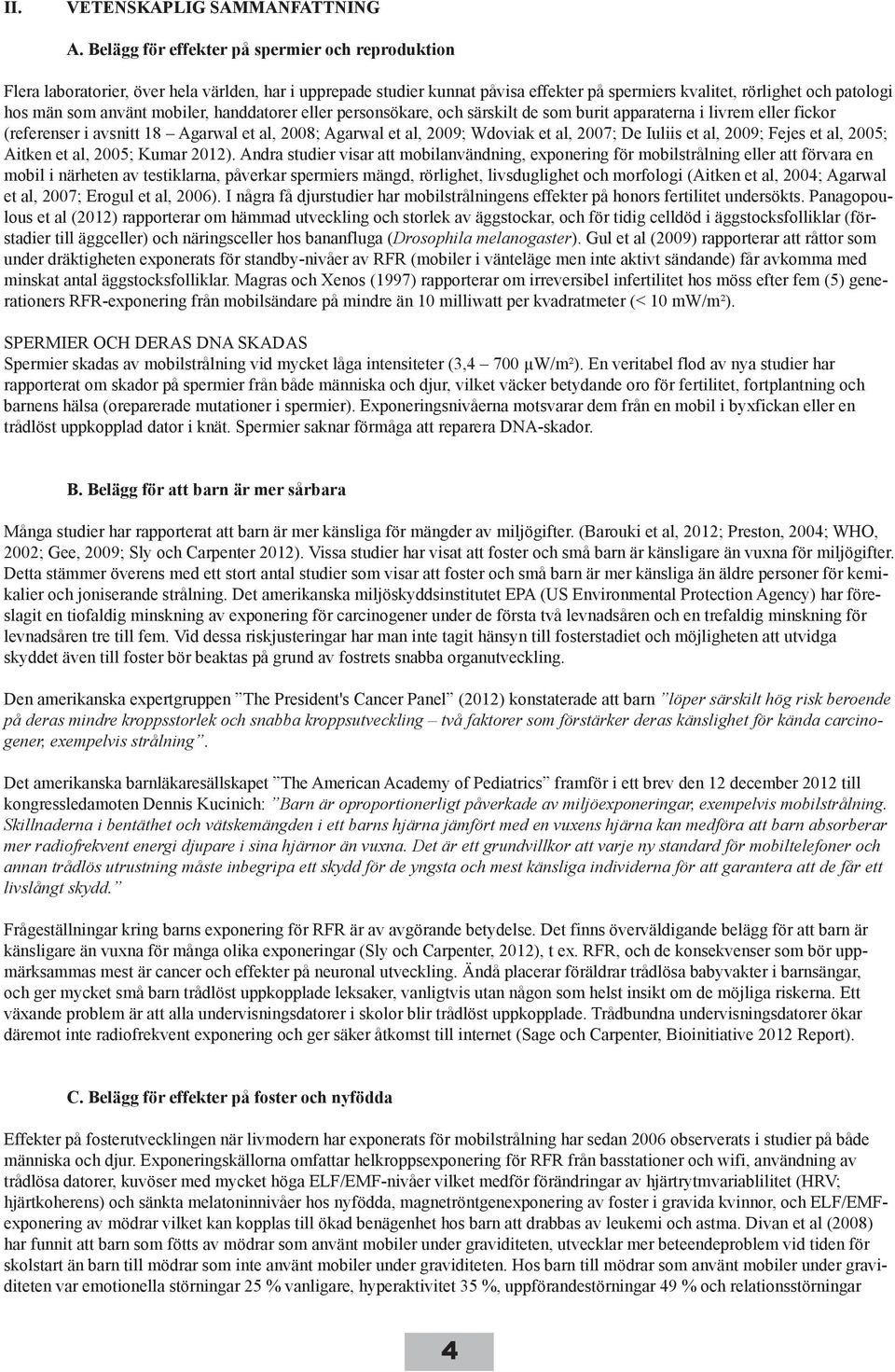 mobiler, handdatorer eller personsökare, och särskilt de som burit apparaterna i livrem eller fickor (referenser i avsnitt 18 Agarwal et al, 2008; Agarwal et al, 2009; Wdoviak et al, 2007; De Iuliis