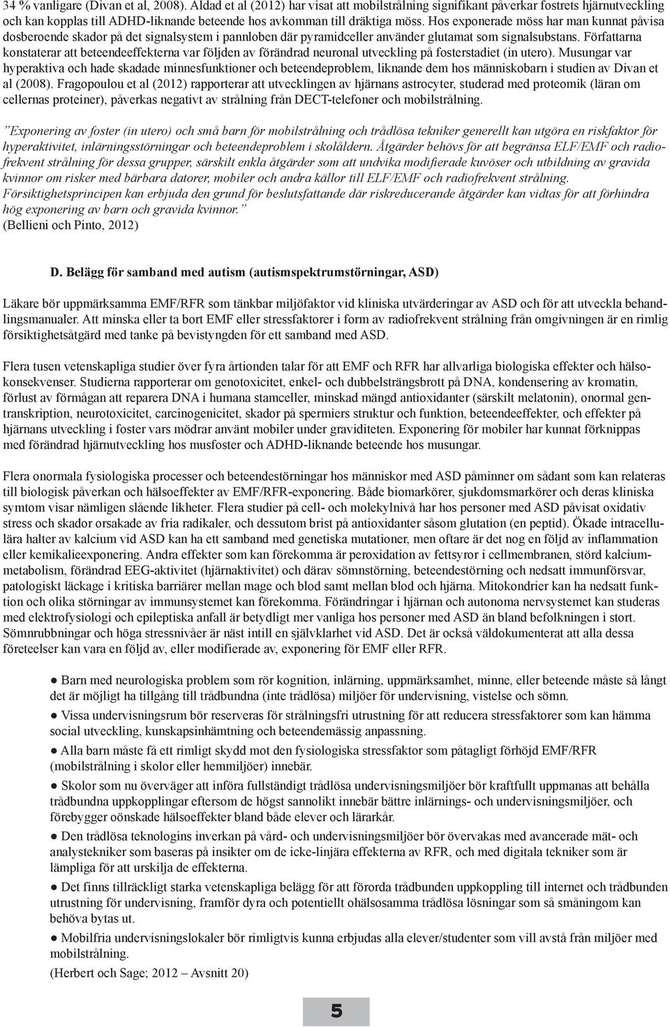 Hos exponerade möss har man kunnat påvisa dosberoende skador på det signalsystem i pannloben där pyramidceller använder glutamat som signalsubstans.