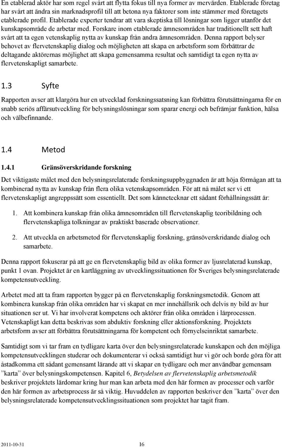 Etablerade experter tendrar att vara skeptiska till lösningar som ligger utanför det kunskapsområde de arbetar med.