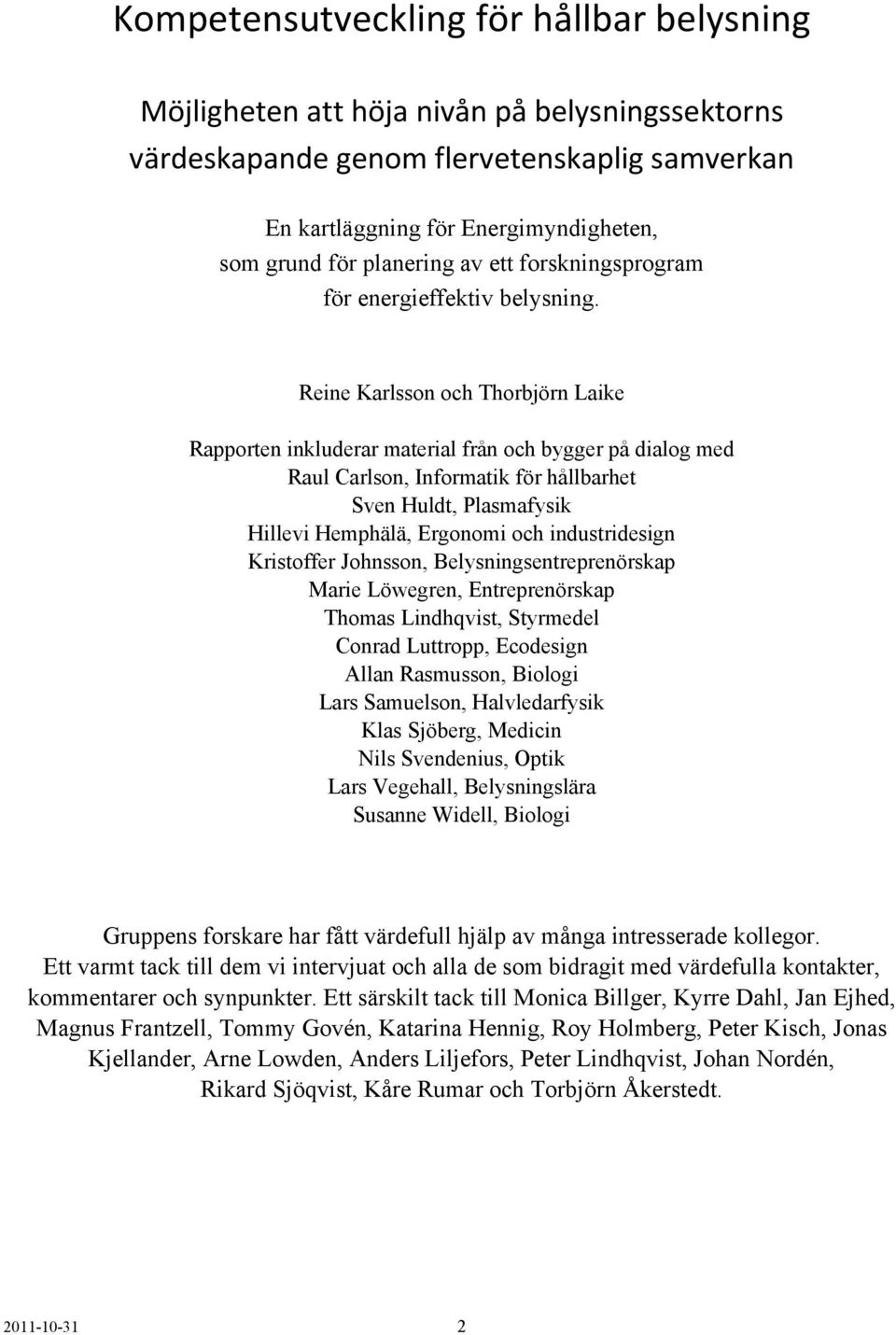 Reine Karlsson och Thorbjörn Laike Rapporten inkluderar material från och bygger på dialog med Raul Carlson, Informatik för hållbarhet Sven Huldt, Plasmafysik Hillevi Hemphälä, Ergonomi och