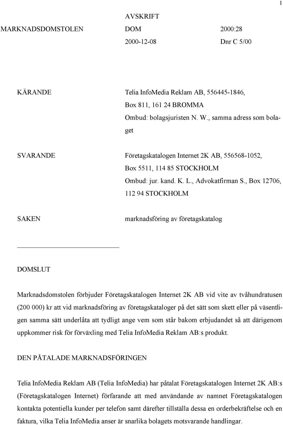 , Box 12706, 112 94 STOCKHOLM SAKEN marknadsföring av företagskatalog DOMSLUT Marknadsdomstolen förbjuder Företagskatalogen Internet 2K AB vid vite av tvåhundratusen (200 000) kr att vid