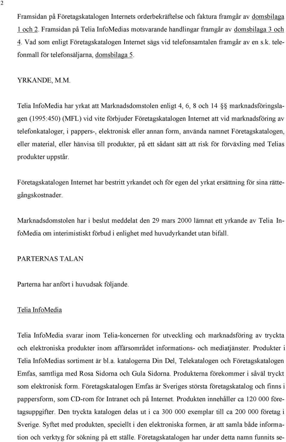 M. Telia InfoMedia har yrkat att Marknadsdomstolen enligt 4, 6, 8 och 14 marknadsföringslagen (1995:450) (MFL) vid vite förbjuder Företagskatalogen Internet att vid marknadsföring av