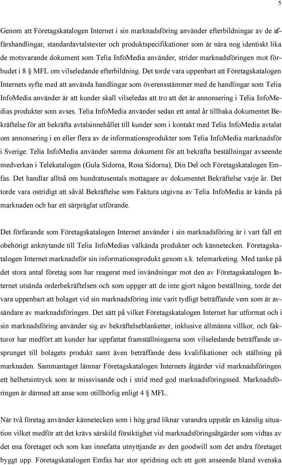 Det torde vara uppenbart att Företagskatalogen Internets syfte med att använda handlingar som överensstämmer med de handlingar som Telia InfoMedia använder är att kunder skall vilseledas att tro att