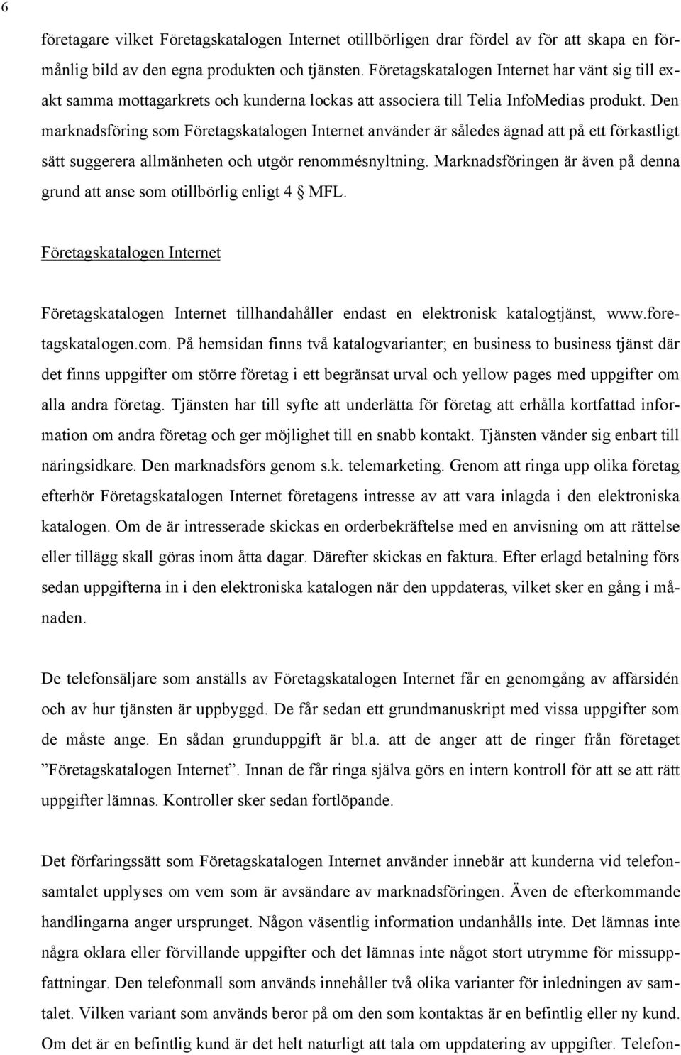 Den marknadsföring som Företagskatalogen Internet använder är således ägnad att på ett förkastligt sätt suggerera allmänheten och utgör renommésnyltning.