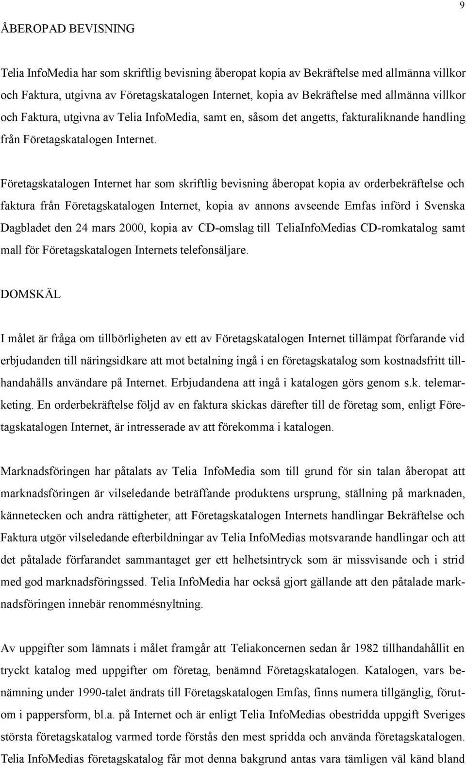 Företagskatalogen Internet har som skriftlig bevisning åberopat kopia av orderbekräftelse och faktura från Företagskatalogen Internet, kopia av annons avseende Emfas införd i Svenska Dagbladet den 24