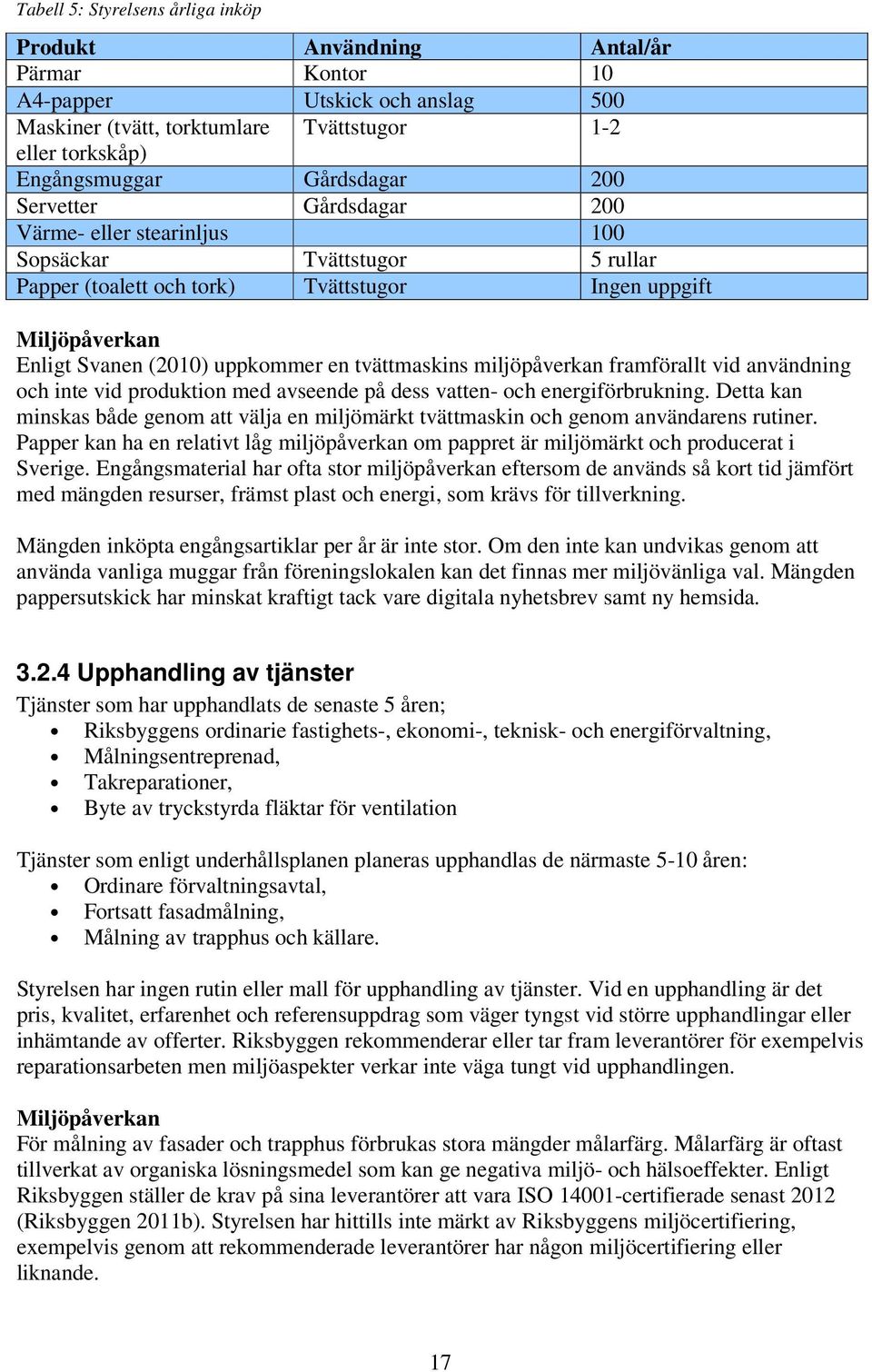 tvättmaskins miljöpåverkan framförallt vid användning och inte vid produktion med avseende på dess vatten- och energiförbrukning.