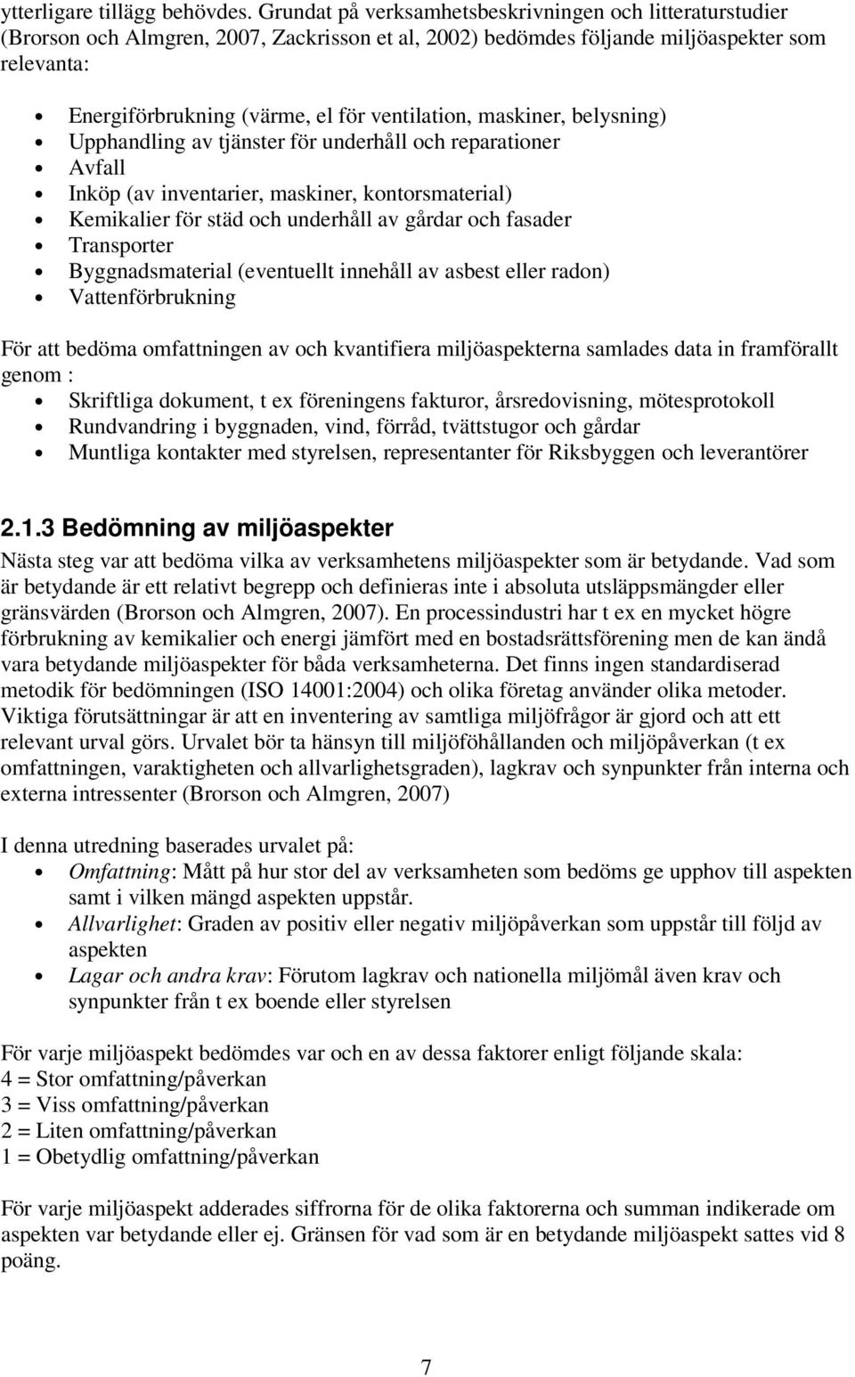 ventilation, maskiner, belysning) Upphandling av tjänster för underhåll och reparationer Avfall Inköp (av inventarier, maskiner, kontorsmaterial) Kemikalier för städ och underhåll av gårdar och