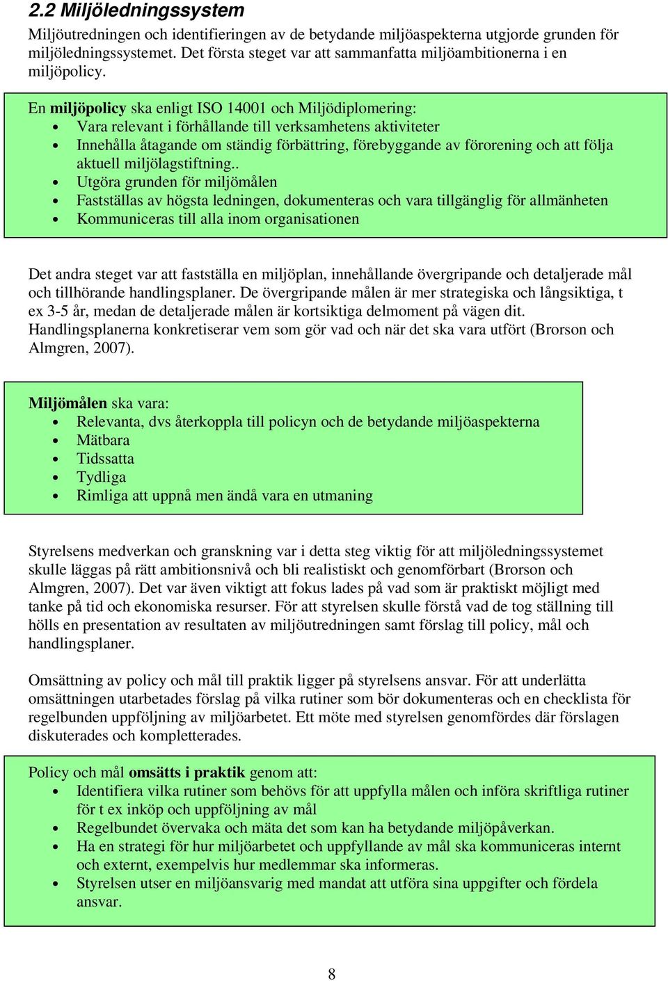 En miljöpolicy ska enligt ISO 14001 och Miljödiplomering: Vara relevant i förhållande till verksamhetens aktiviteter Innehålla åtagande om ständig förbättring, förebyggande av förorening och att