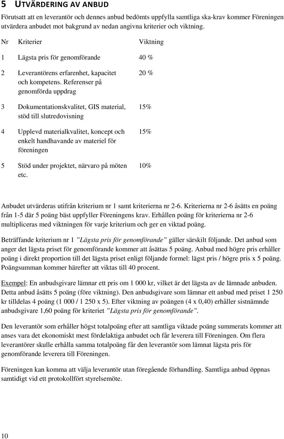 Referenser på genomförda uppdrag 3 Dokumentationskvalitet, GIS material, stöd till slutredovisning 4 Upplevd materialkvalitet, koncept och enkelt handhavande av materiel för föreningen 5 Stöd under