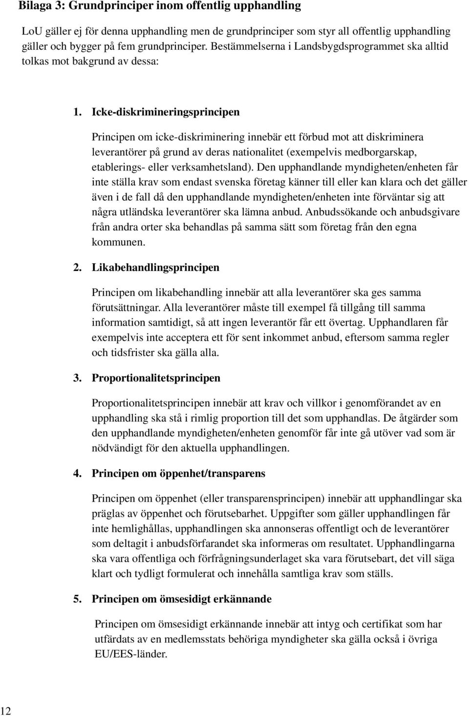 Icke-diskrimineringsprincipen Principen om icke-diskriminering innebär ett förbud mot att diskriminera leverantörer på grund av deras nationalitet (exempelvis medborgarskap, etablerings- eller